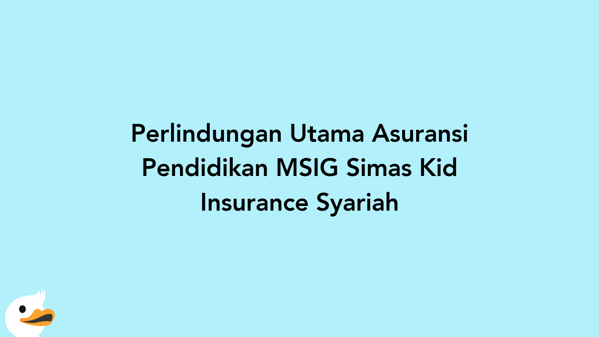 Perlindungan Utama Asuransi Pendidikan MSIG Simas Kid Insurance Syariah