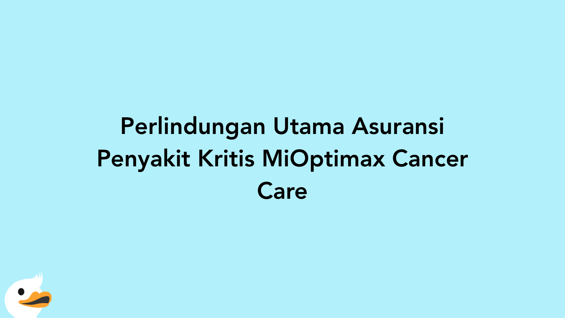 Perlindungan Utama Asuransi Penyakit Kritis MiOptimax Cancer Care