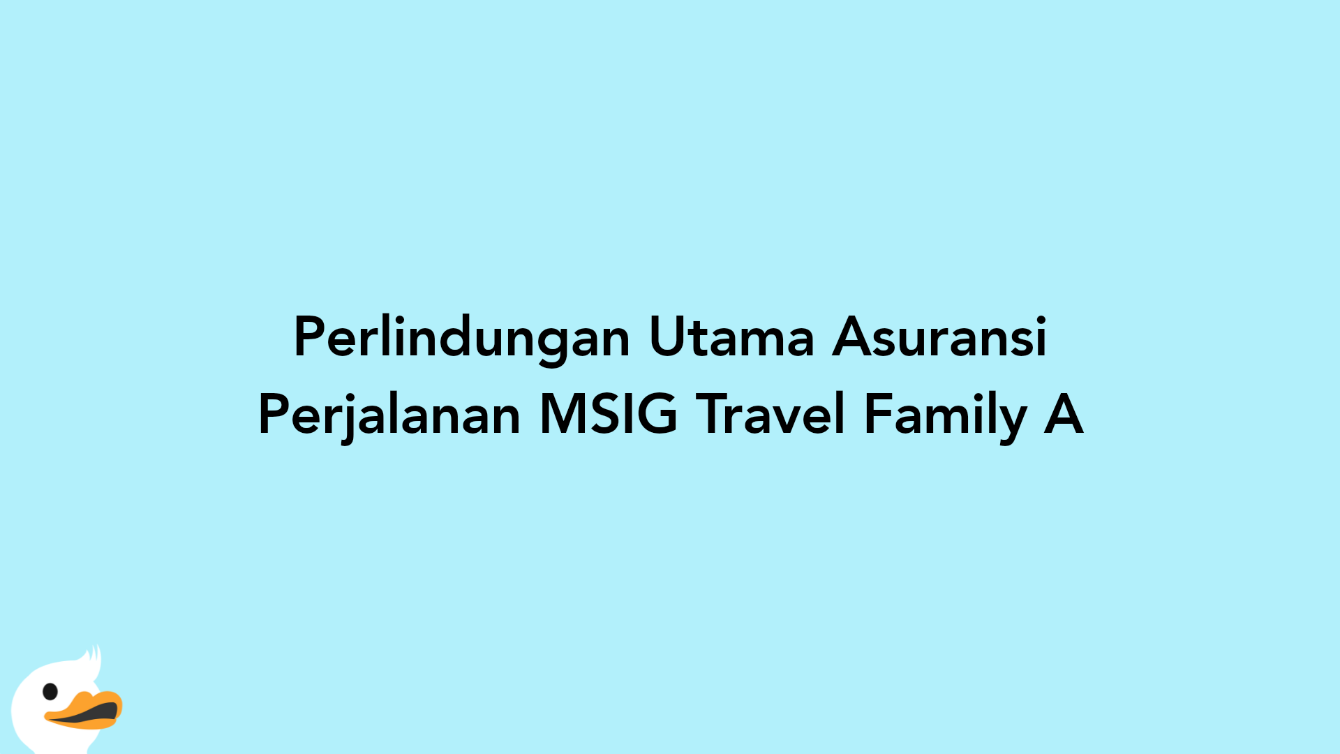 Perlindungan Utama Asuransi Perjalanan MSIG Travel Family A