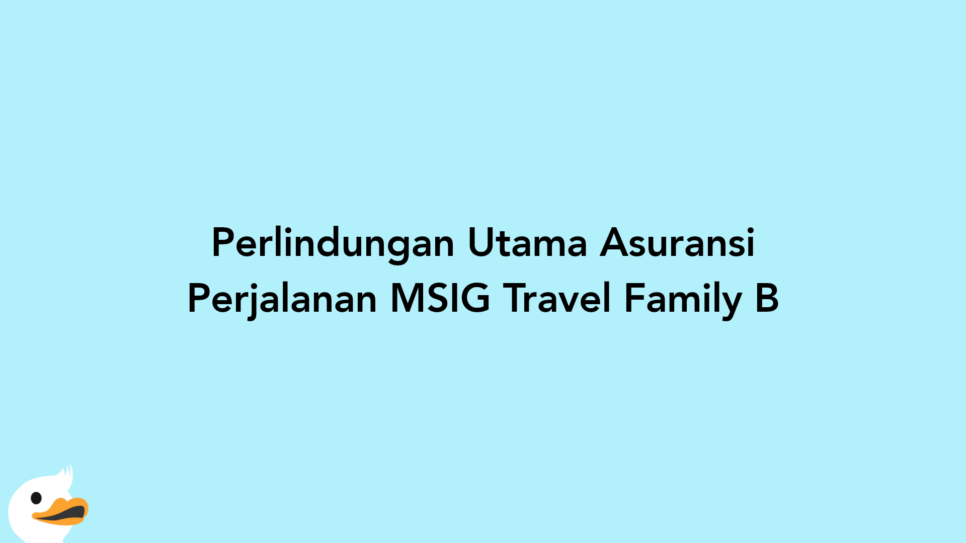 Perlindungan Utama Asuransi Perjalanan MSIG Travel Family B