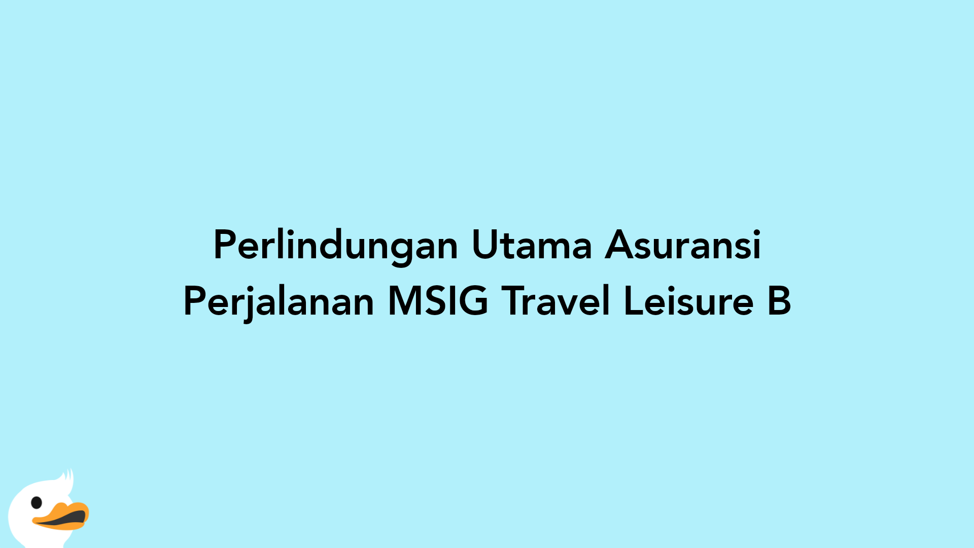 Perlindungan Utama Asuransi Perjalanan MSIG Travel Leisure B