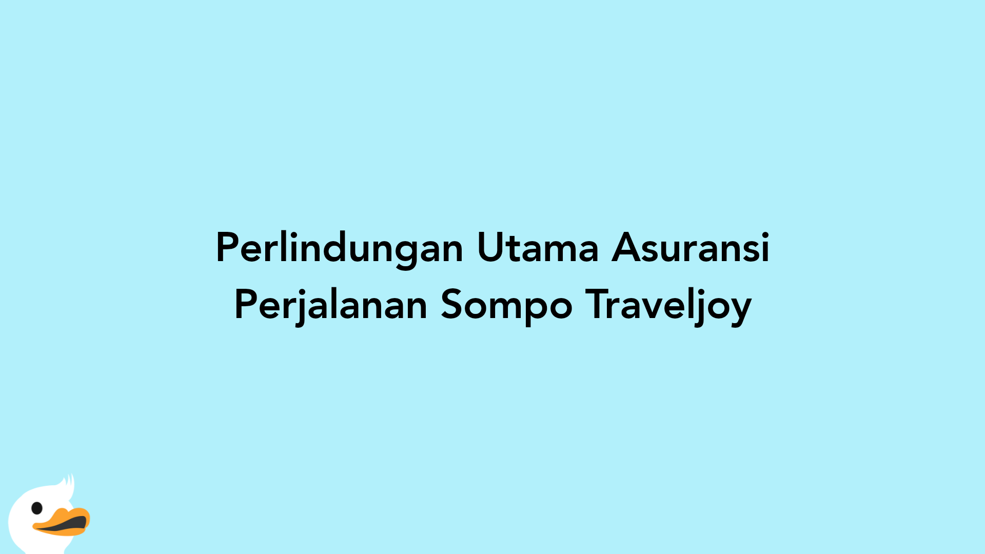 Perlindungan Utama Asuransi Perjalanan Sompo Traveljoy