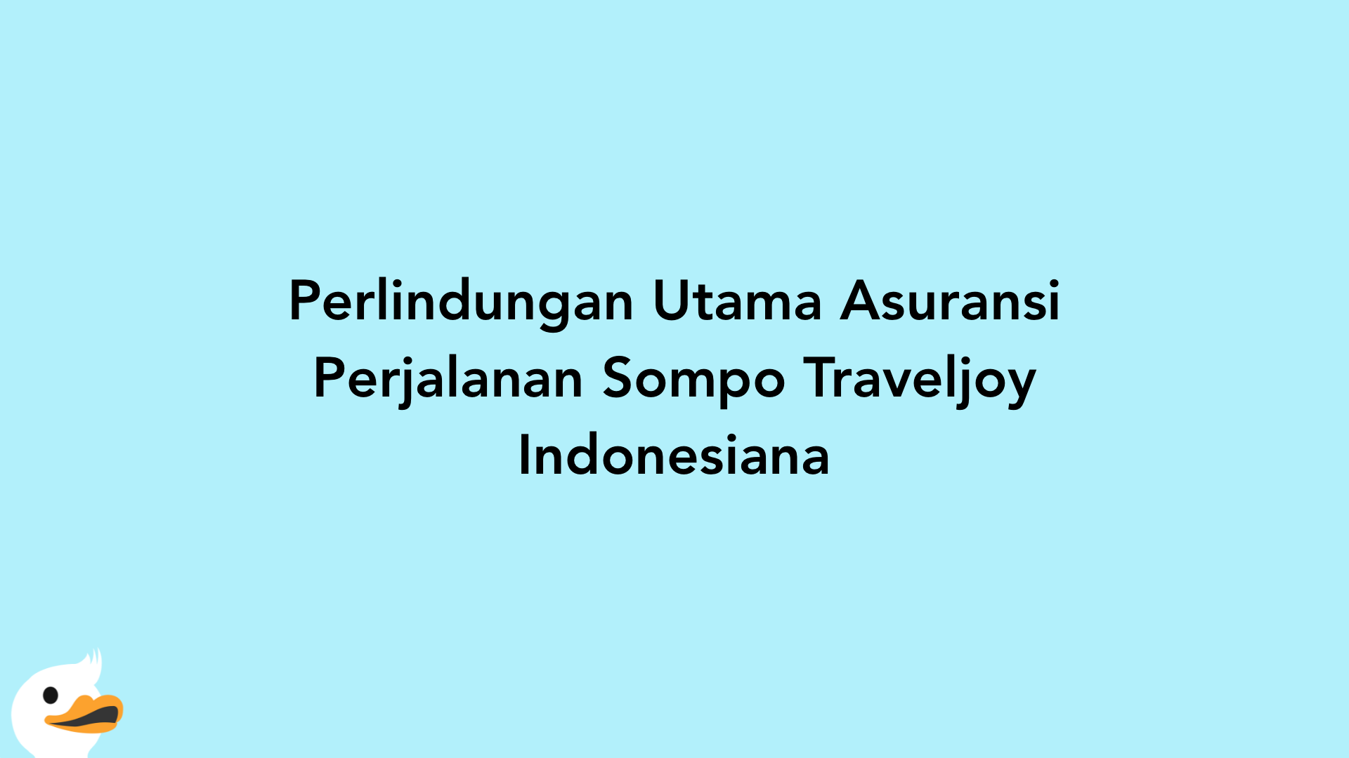 Perlindungan Utama Asuransi Perjalanan Sompo Traveljoy Indonesiana