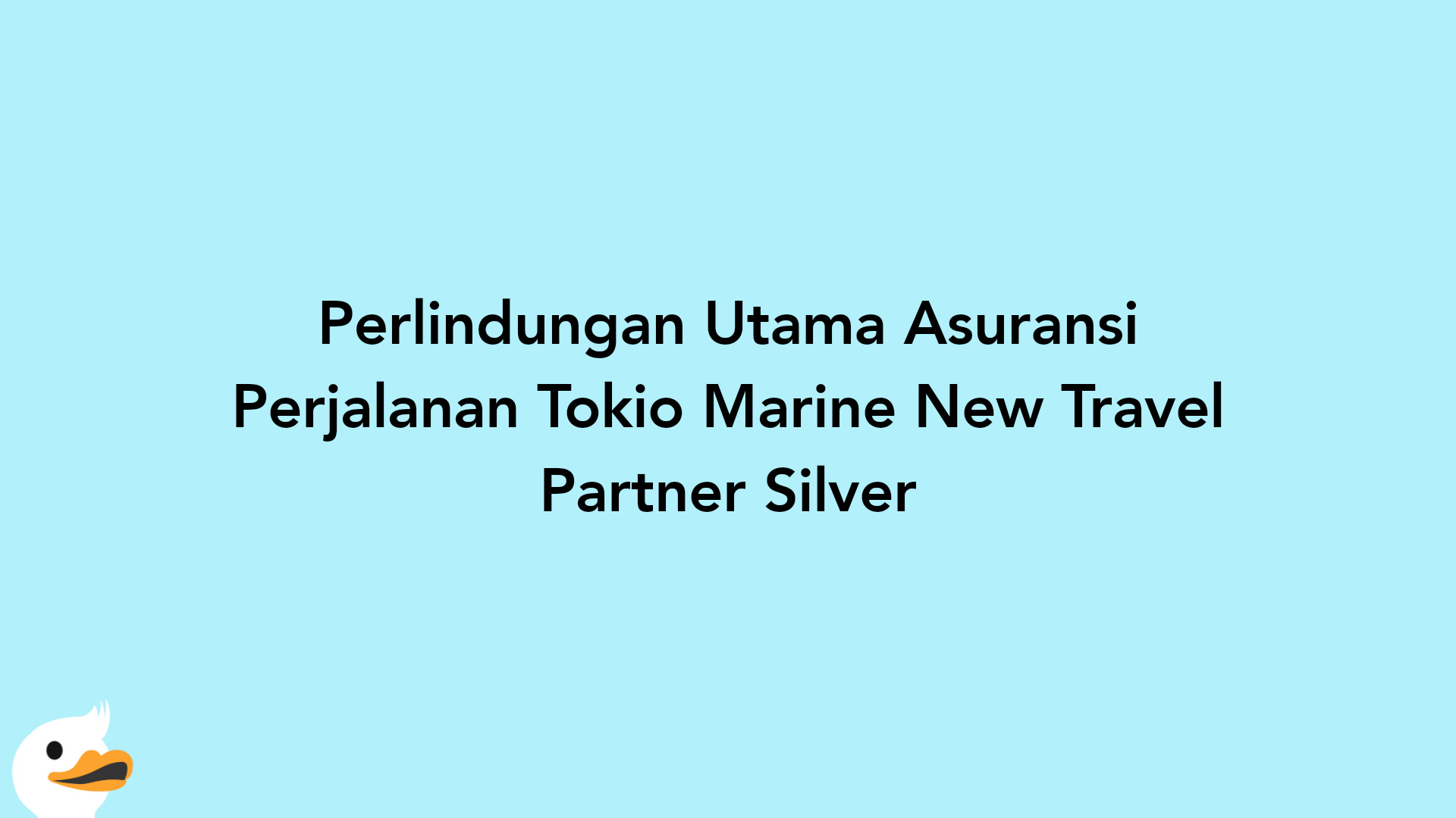 Perlindungan Utama Asuransi Perjalanan Tokio Marine New Travel Partner Silver