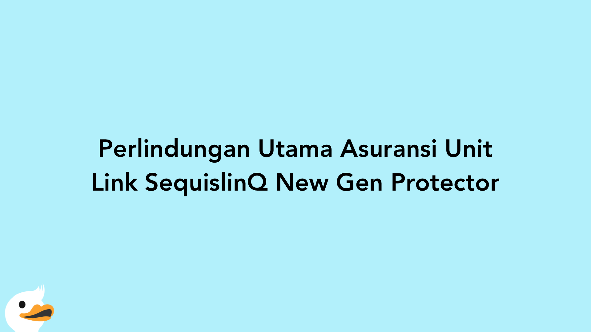 Perlindungan Utama Asuransi Unit Link SequislinQ New Gen Protector