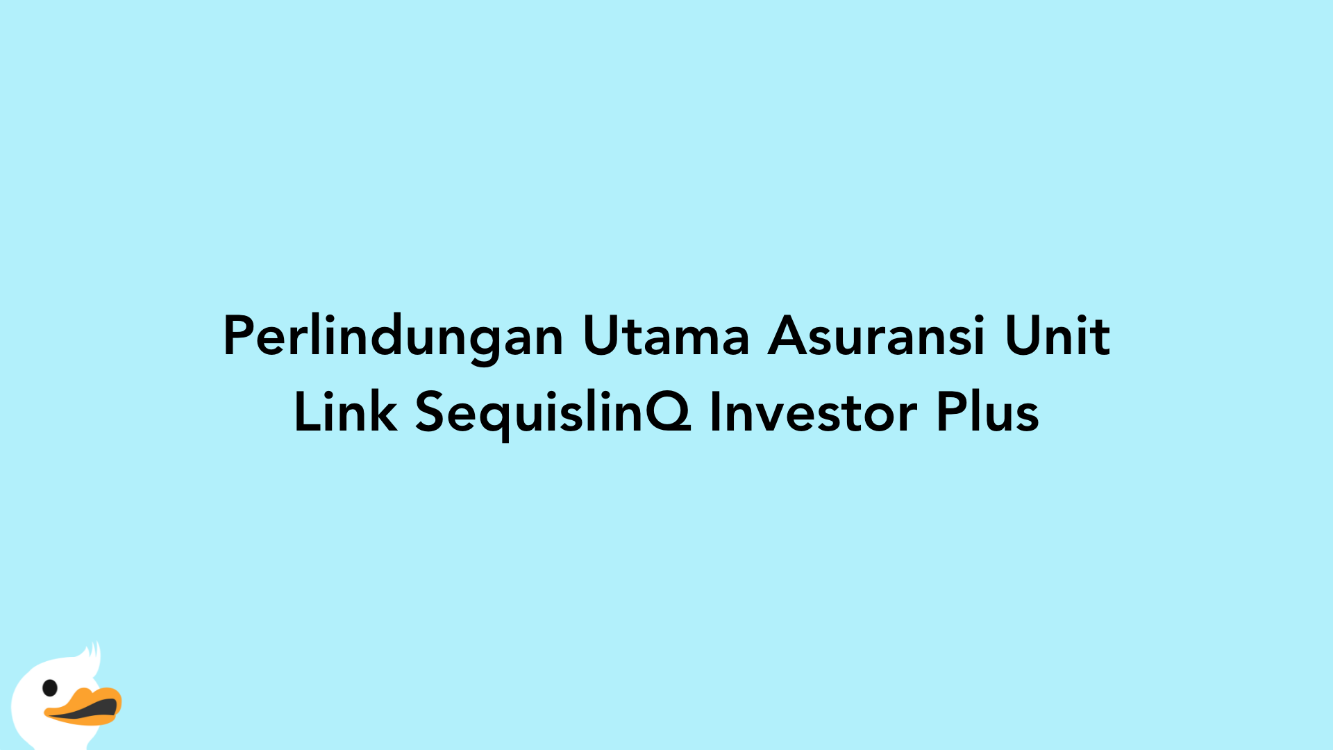 Perlindungan Utama Asuransi Unit Link SequislinQ Investor Plus