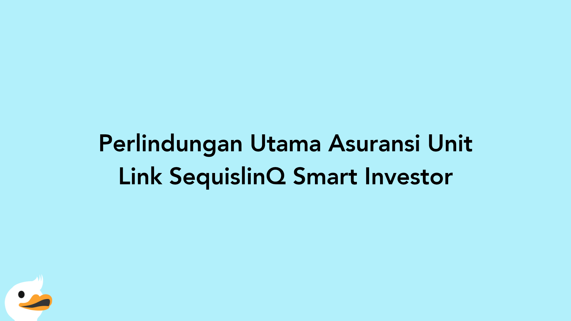 Perlindungan Utama Asuransi Unit Link SequislinQ Smart Investor