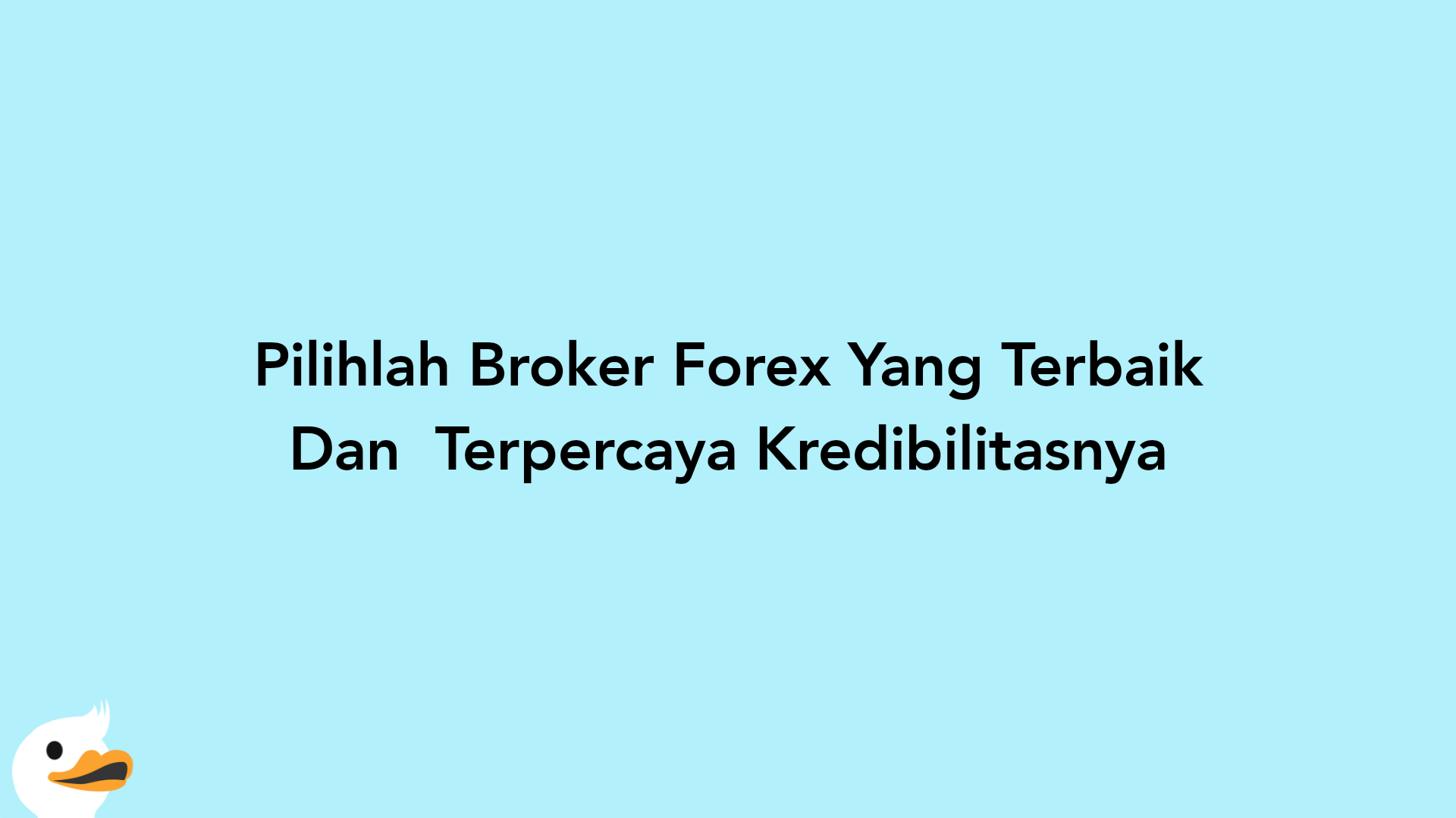 Pilihlah Broker Forex Yang Terbaik Dan  Terpercaya Kredibilitasnya