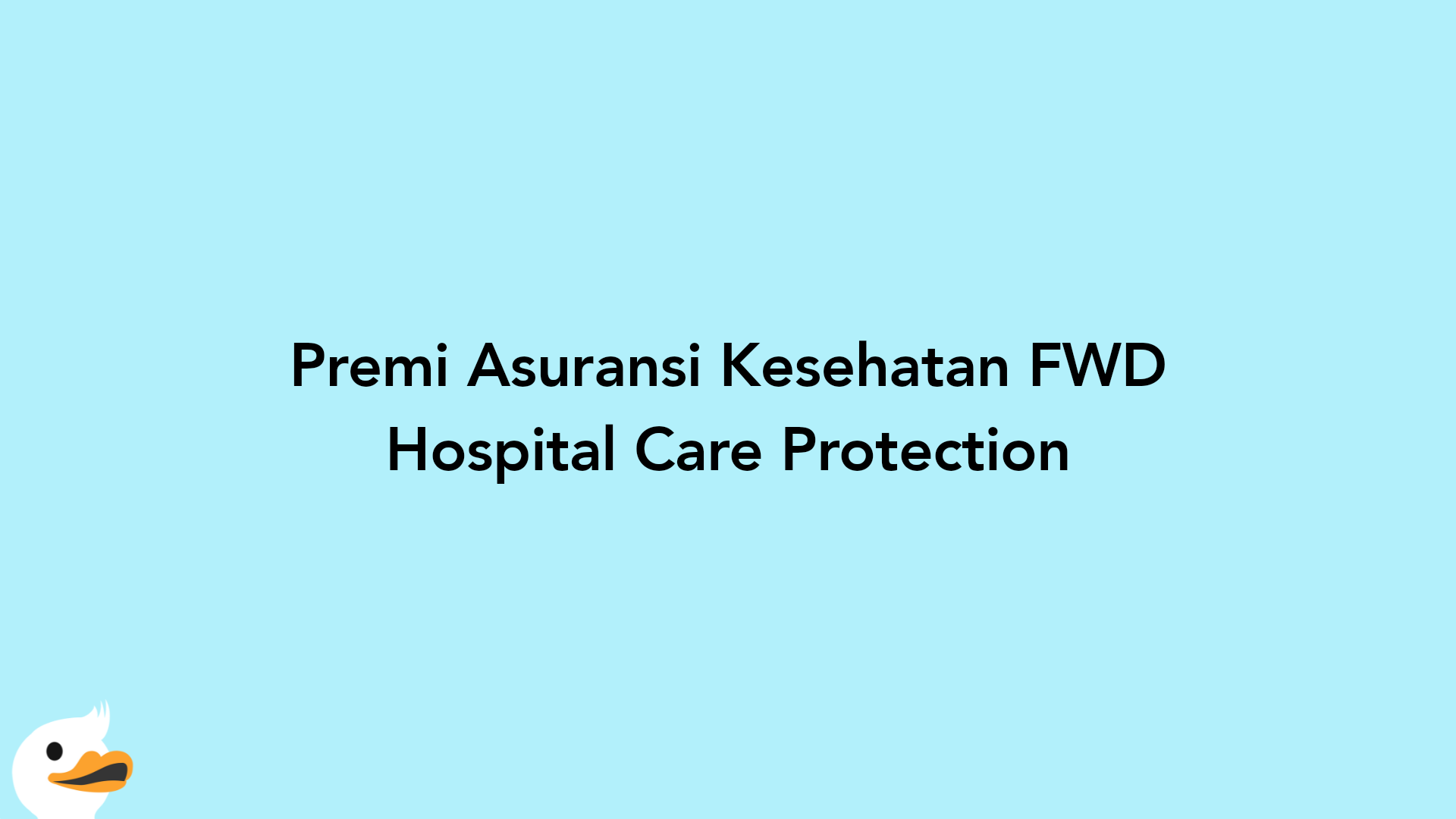 Premi Asuransi Kesehatan FWD Hospital Care Protection