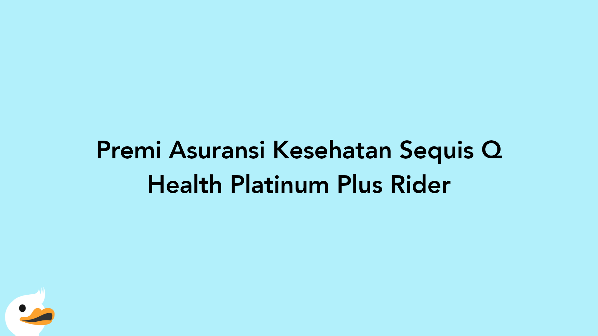Premi Asuransi Kesehatan Sequis Q Health Platinum Plus Rider
