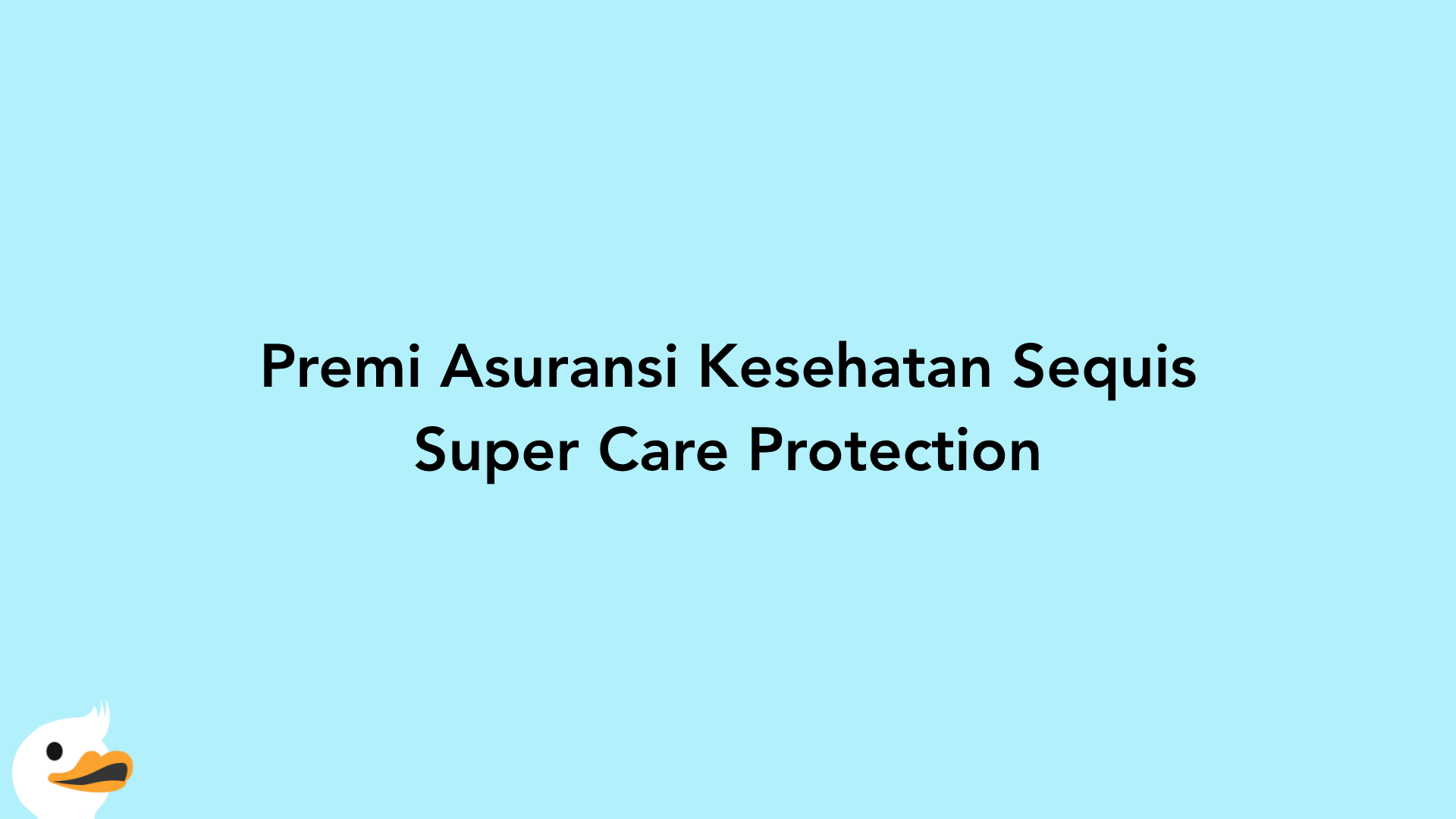 Premi Asuransi Kesehatan Sequis Super Care Protection