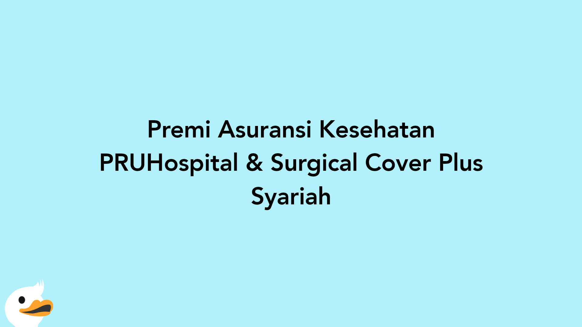 Premi Asuransi Kesehatan PRUHospital & Surgical Cover Plus Syariah