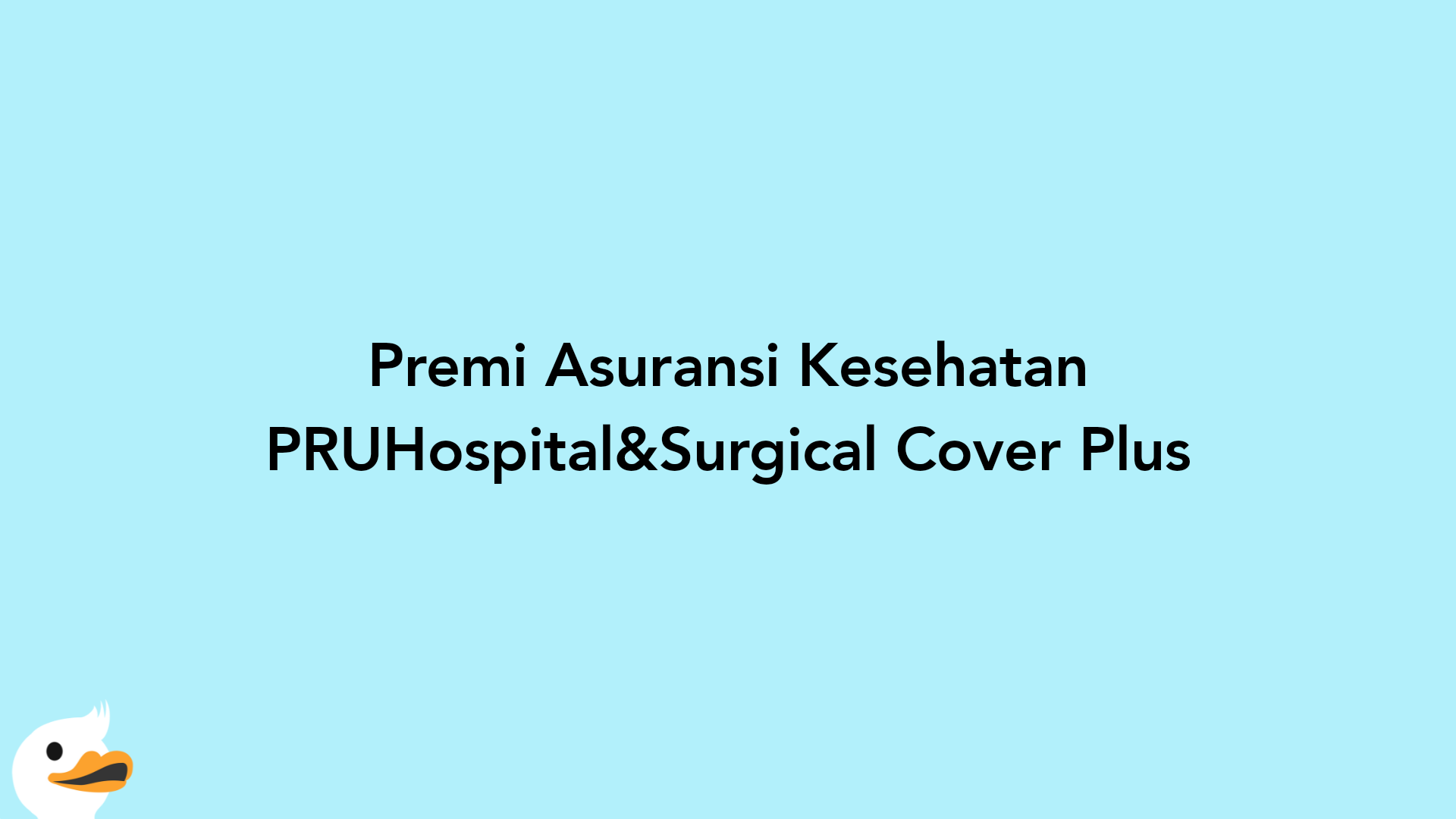 Premi Asuransi Kesehatan PRUHospital&Surgical Cover Plus