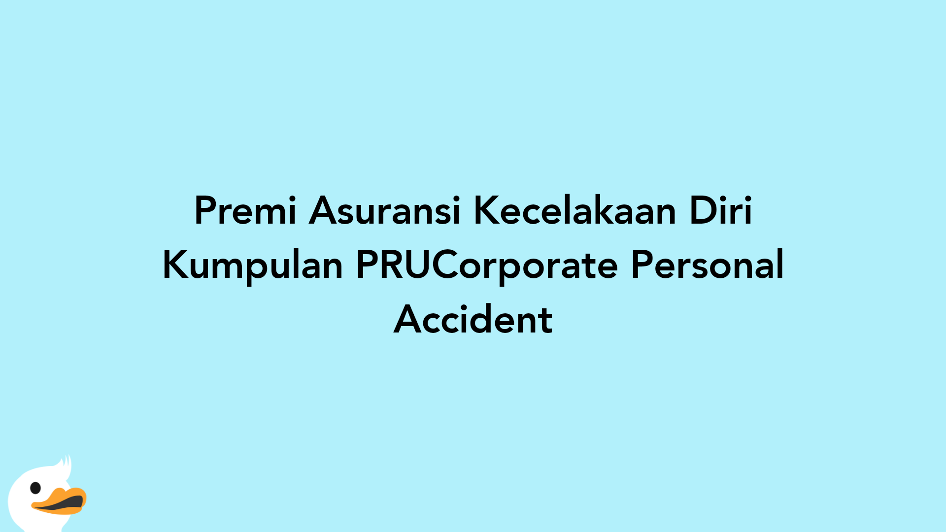 Premi Asuransi Kecelakaan Diri Kumpulan PRUCorporate Personal Accident
