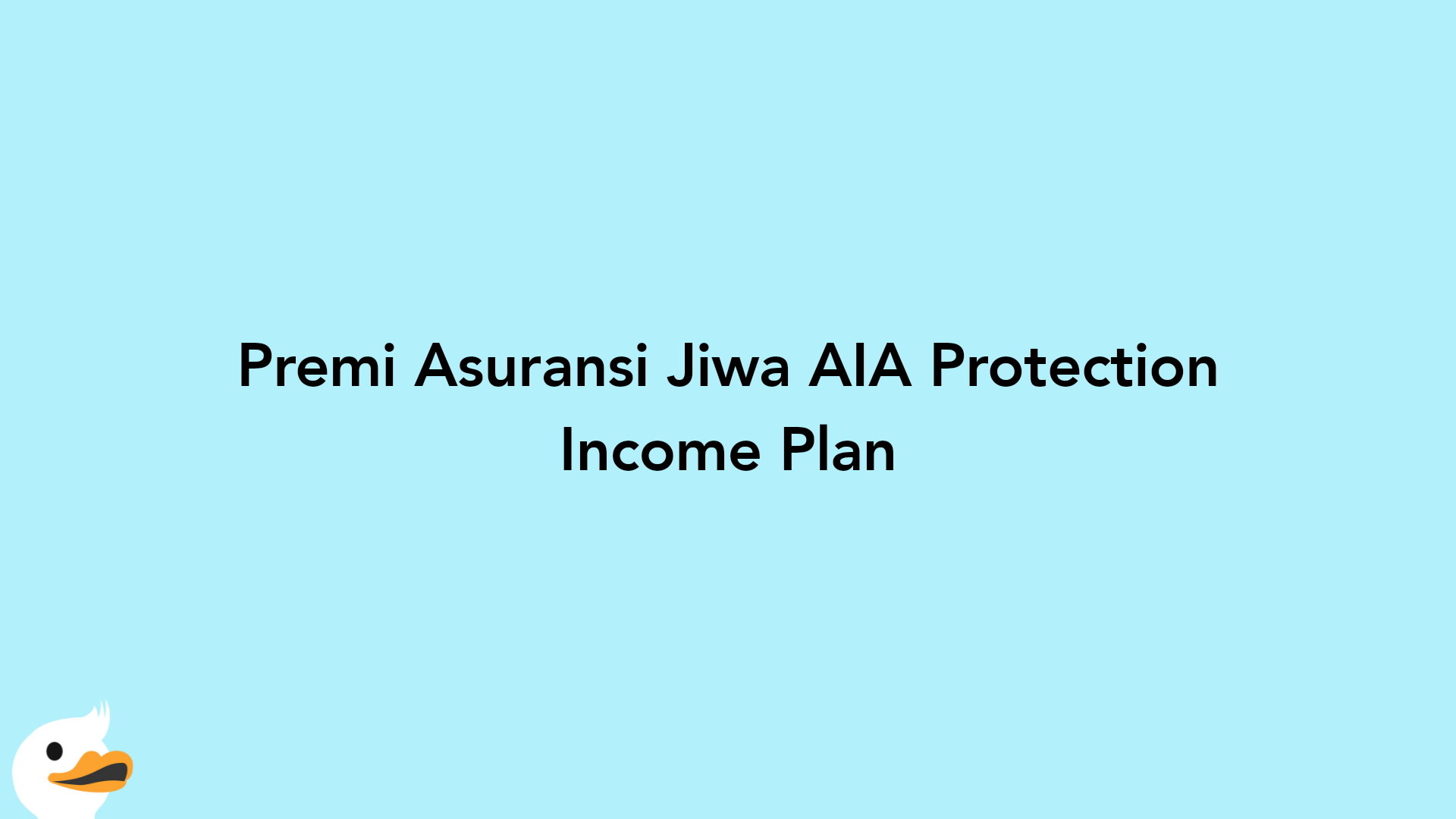 Premi Asuransi Jiwa AIA Protection Income Plan