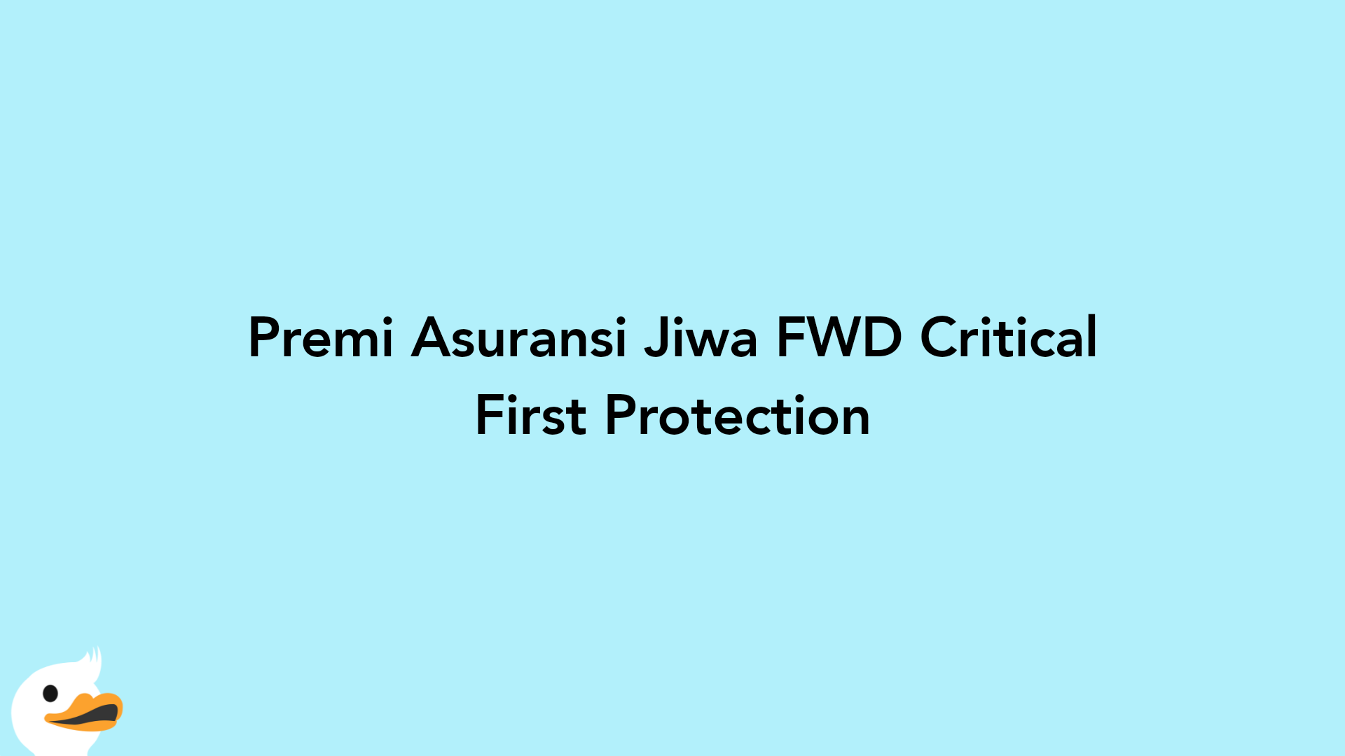 Premi Asuransi Jiwa FWD Critical First Protection