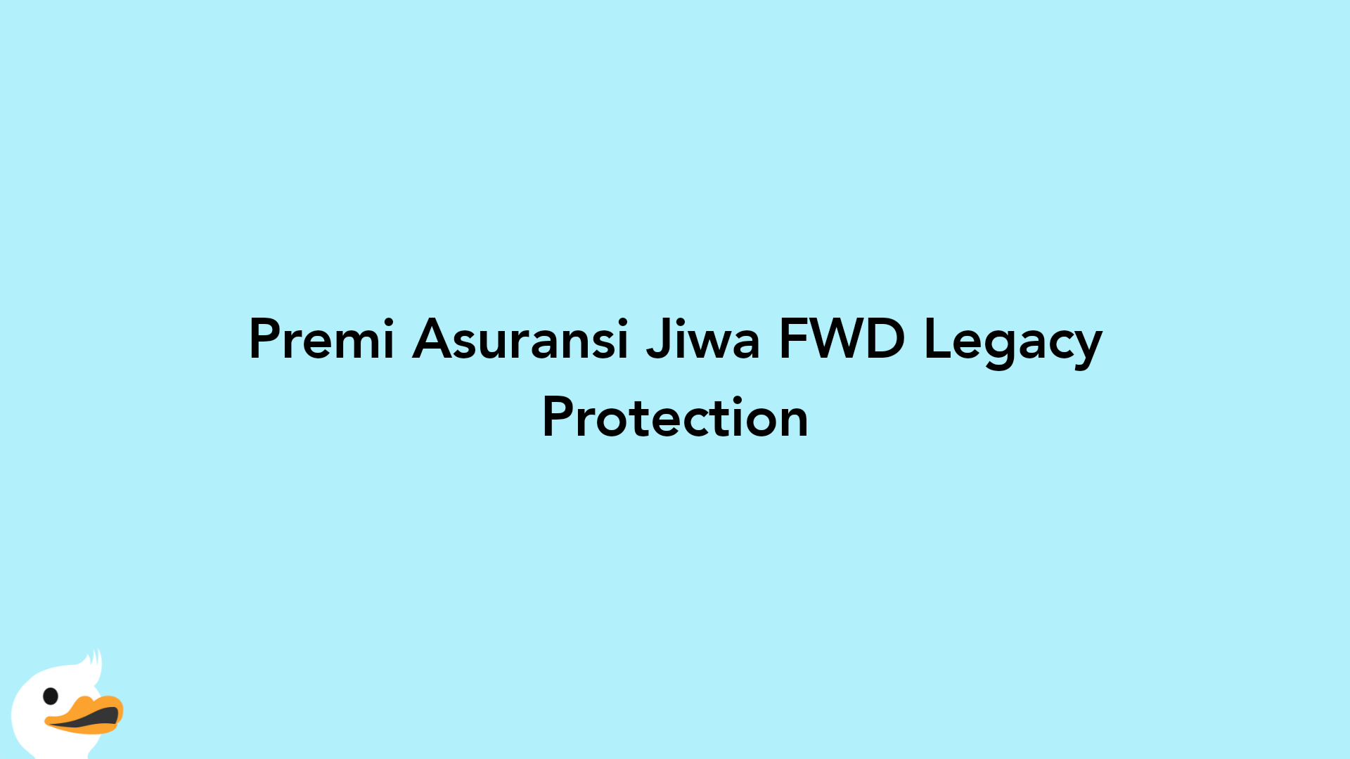 Premi Asuransi Jiwa FWD Legacy Protection