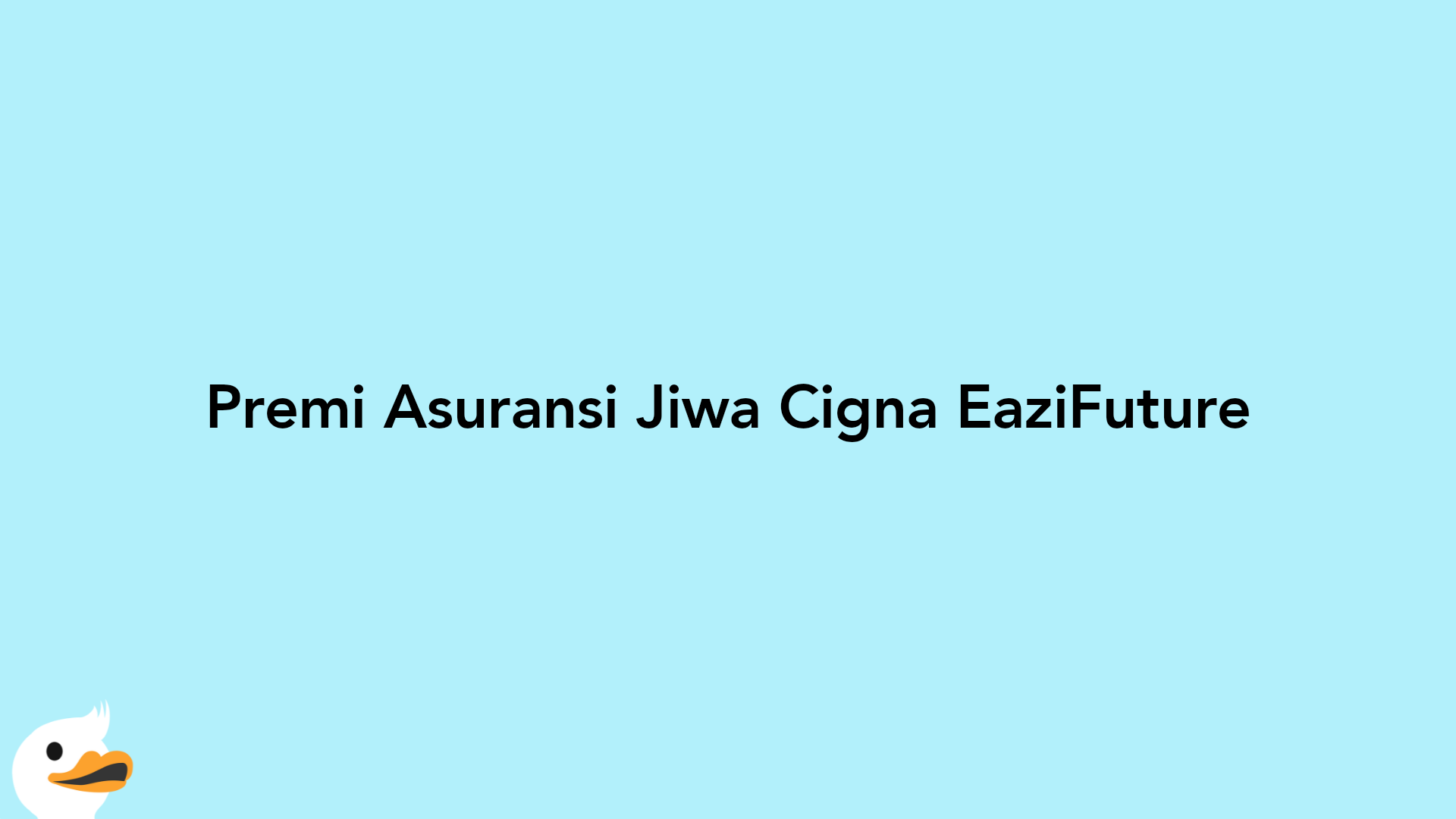 Premi Asuransi Jiwa Cigna EaziFuture