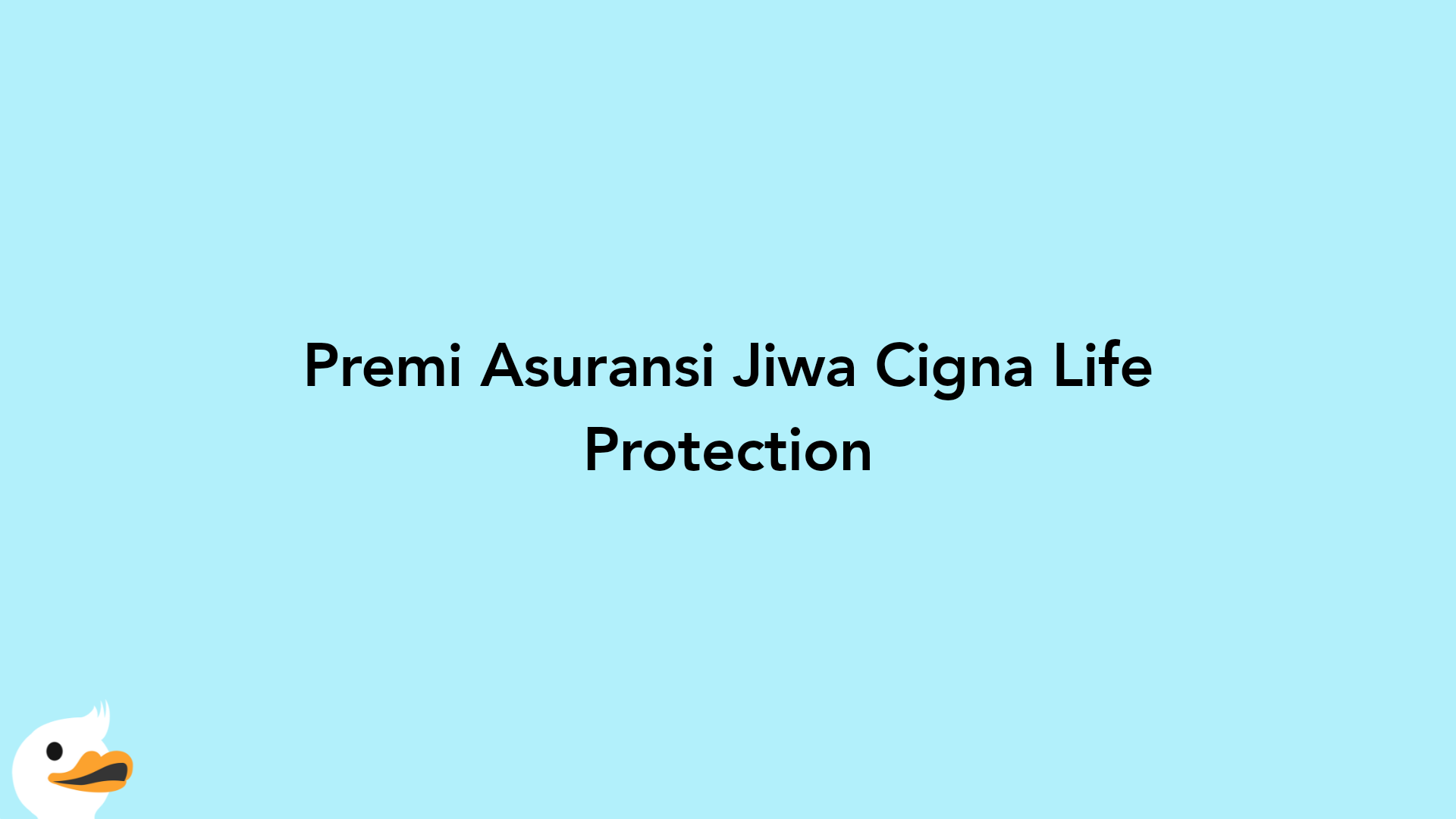 Premi Asuransi Jiwa Cigna Life Protection