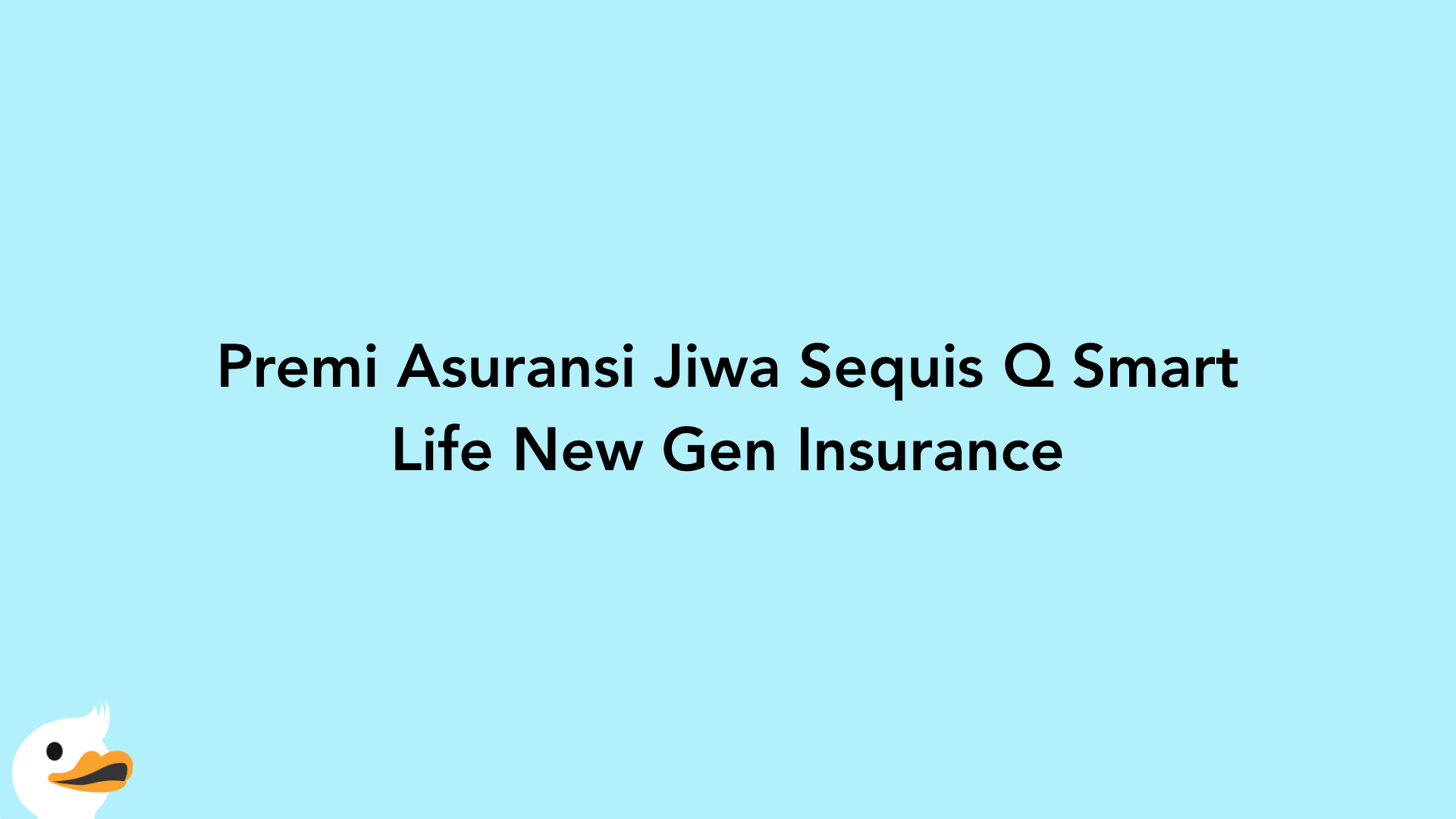 Premi Asuransi Jiwa Sequis Q Smart Life New Gen Insurance