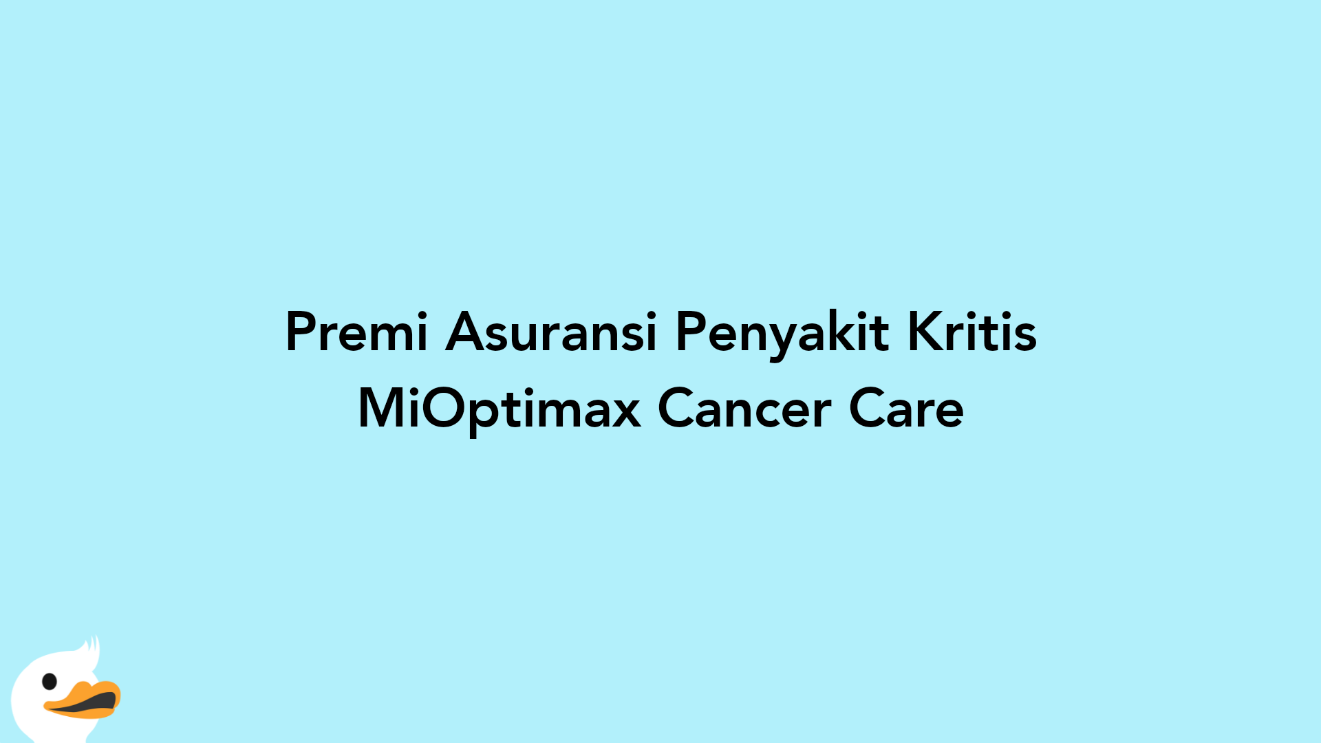 Premi Asuransi Penyakit Kritis MiOptimax Cancer Care