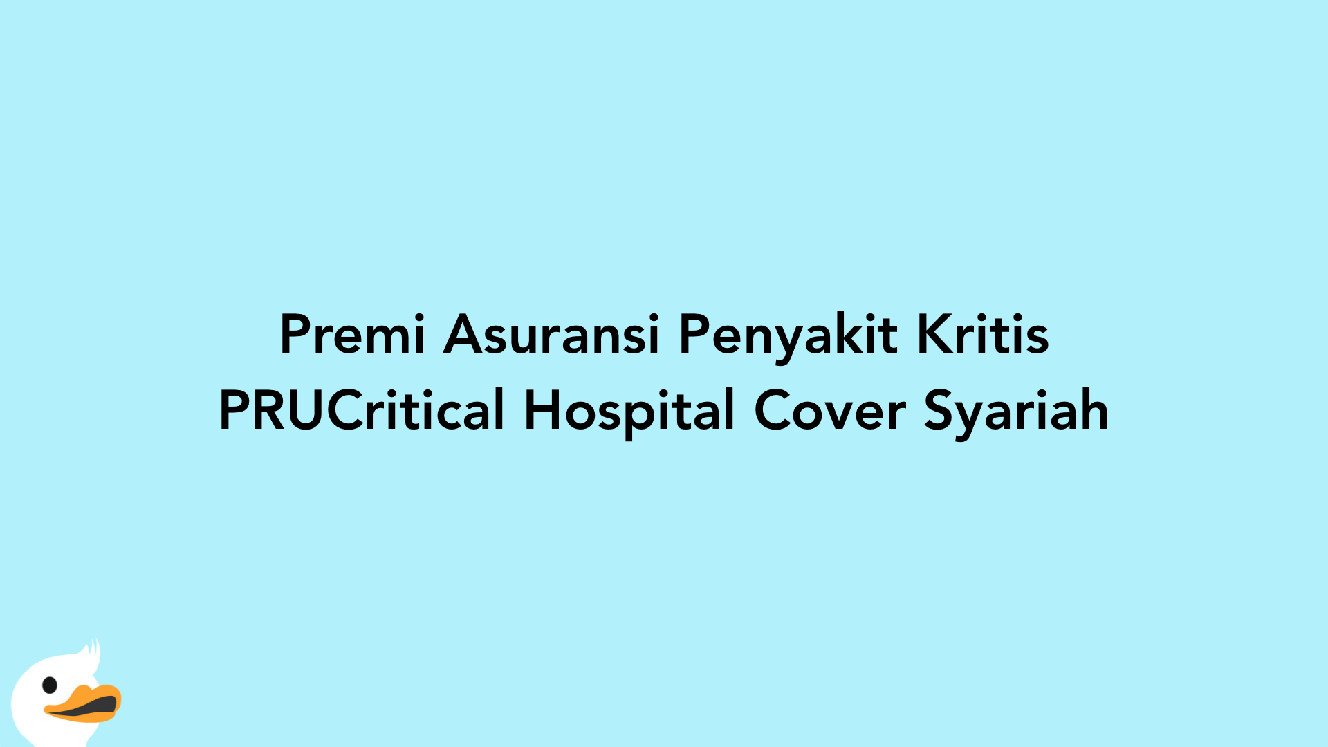 Premi Asuransi Penyakit Kritis PRUCritical Hospital Cover Syariah