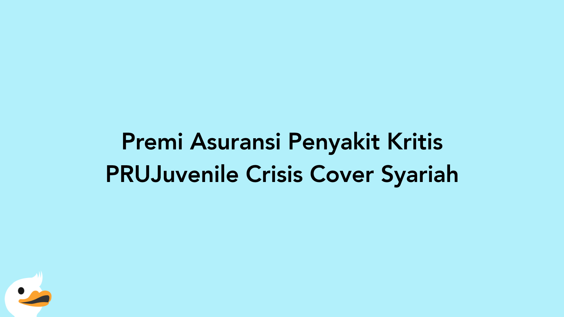 Premi Asuransi Penyakit Kritis PRUJuvenile Crisis Cover Syariah