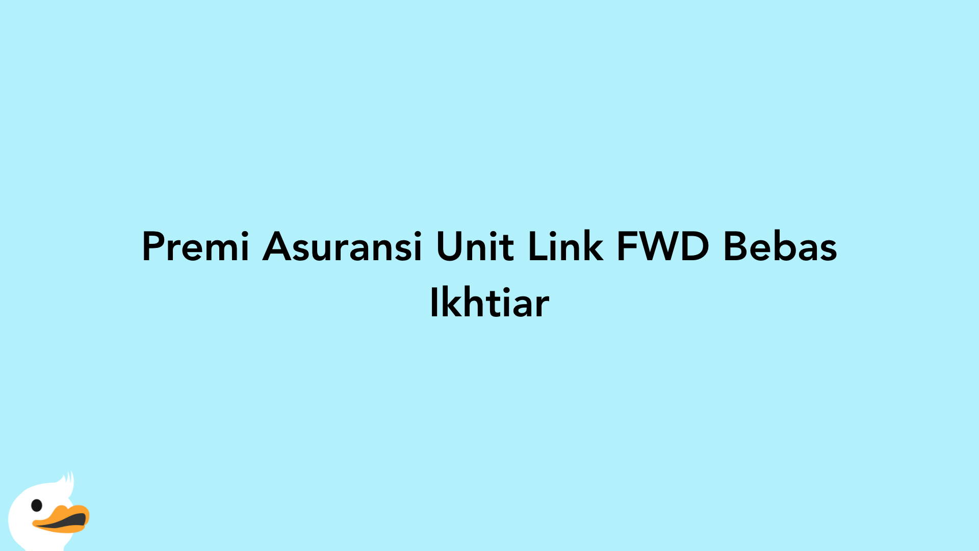 Premi Asuransi Unit Link FWD Bebas Ikhtiar