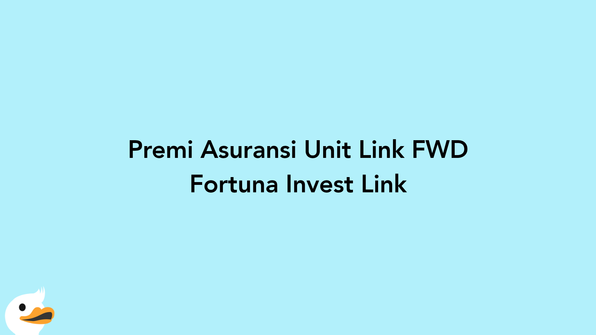 Premi Asuransi Unit Link FWD Fortuna Invest Link