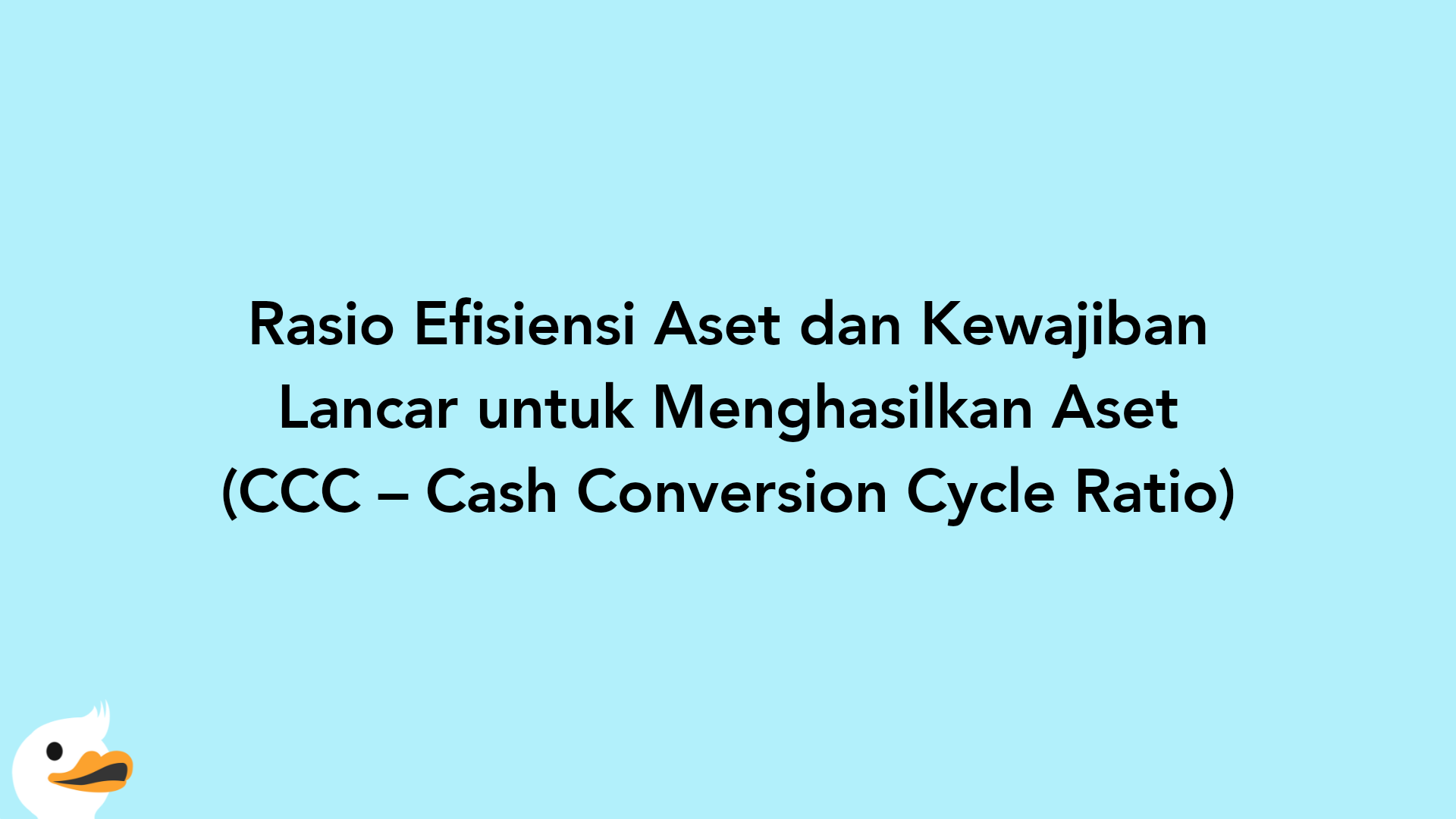Rasio Efisiensi Aset dan Kewajiban Lancar untuk Menghasilkan Aset (CCC – Cash Conversion Cycle Ratio)
