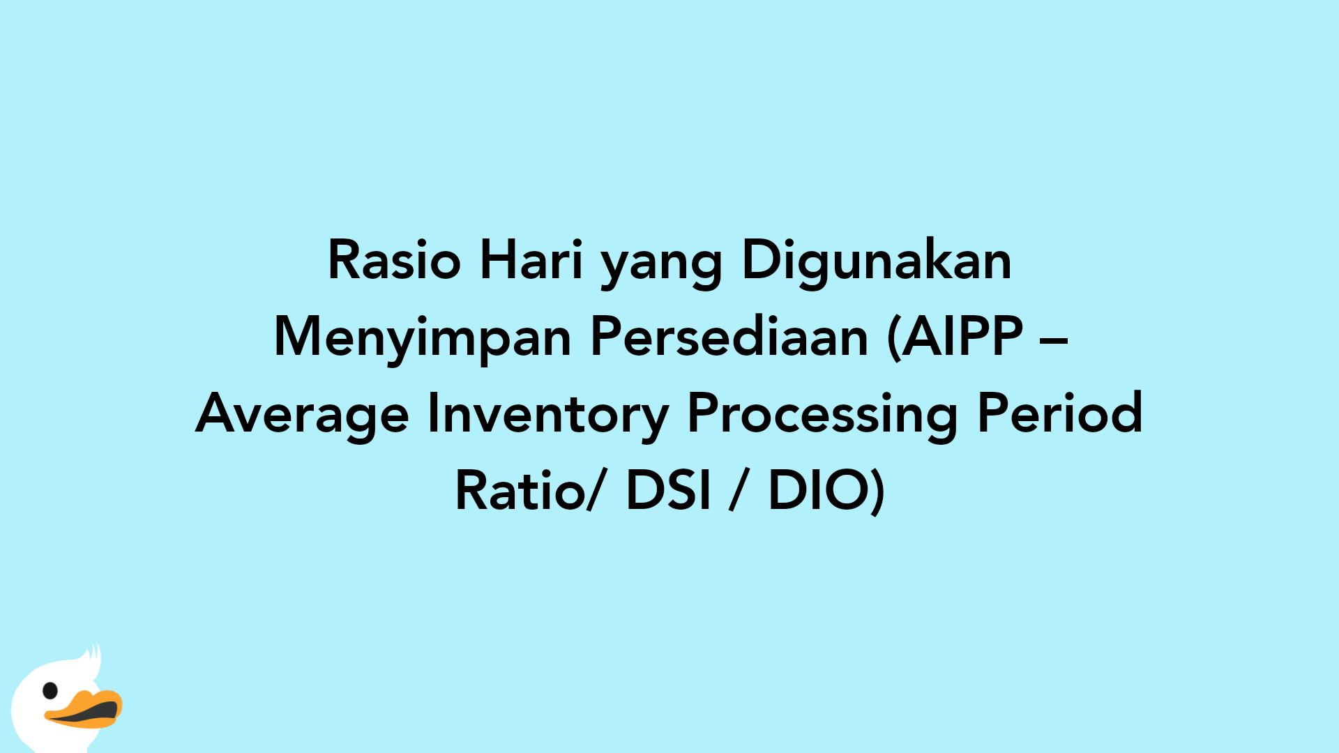 Rasio Hari yang Digunakan Menyimpan Persediaan (AIPP – Average Inventory Processing Period Ratio/ DSI / DIO)