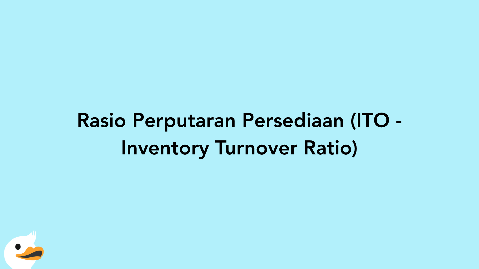 Rasio Perputaran Persediaan (ITO - Inventory Turnover Ratio)