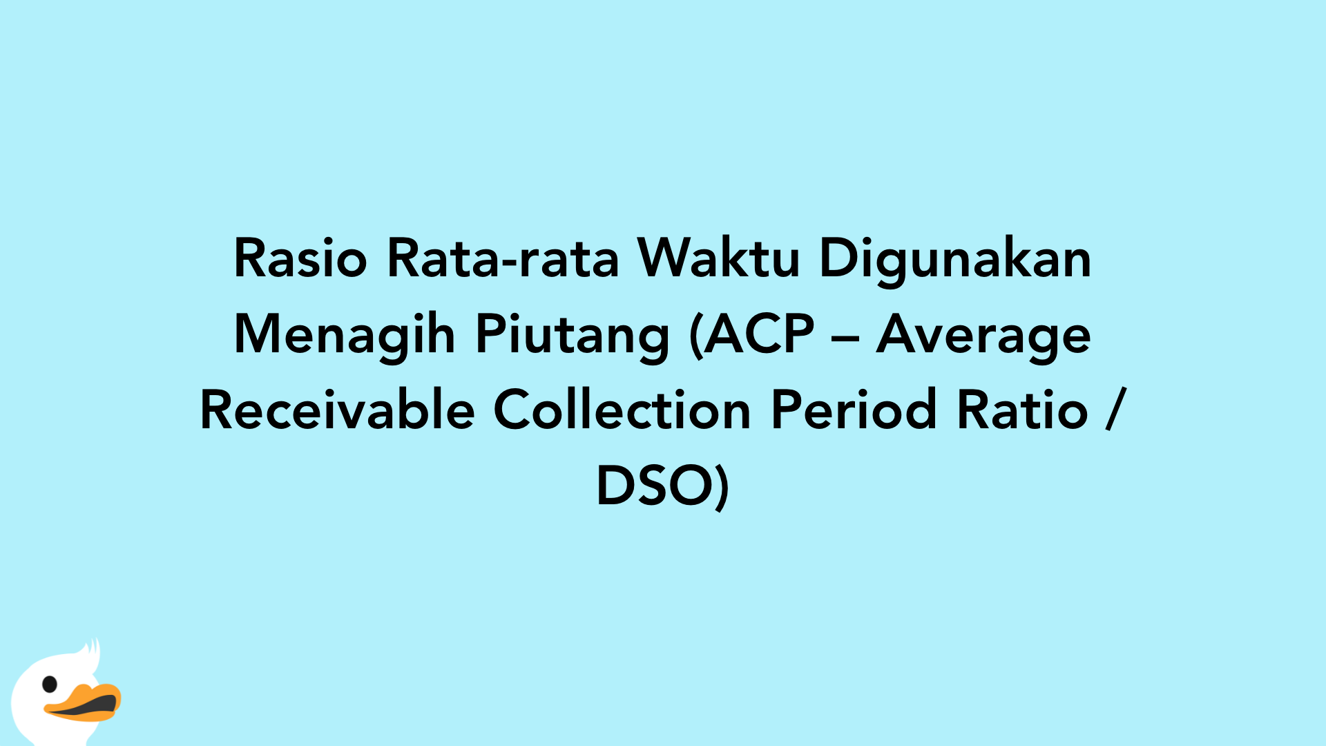 Rasio Rata-rata Waktu Digunakan Menagih Piutang (ACP – Average Receivable Collection Period Ratio / DSO)
