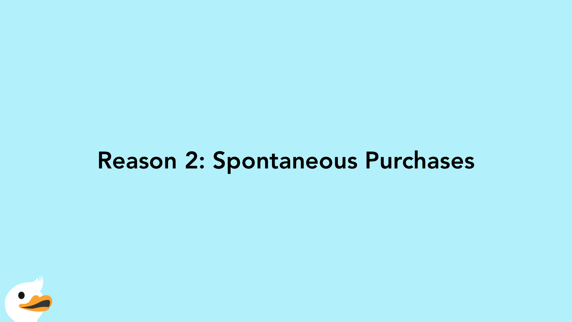 Reason 2: Spontaneous Purchases