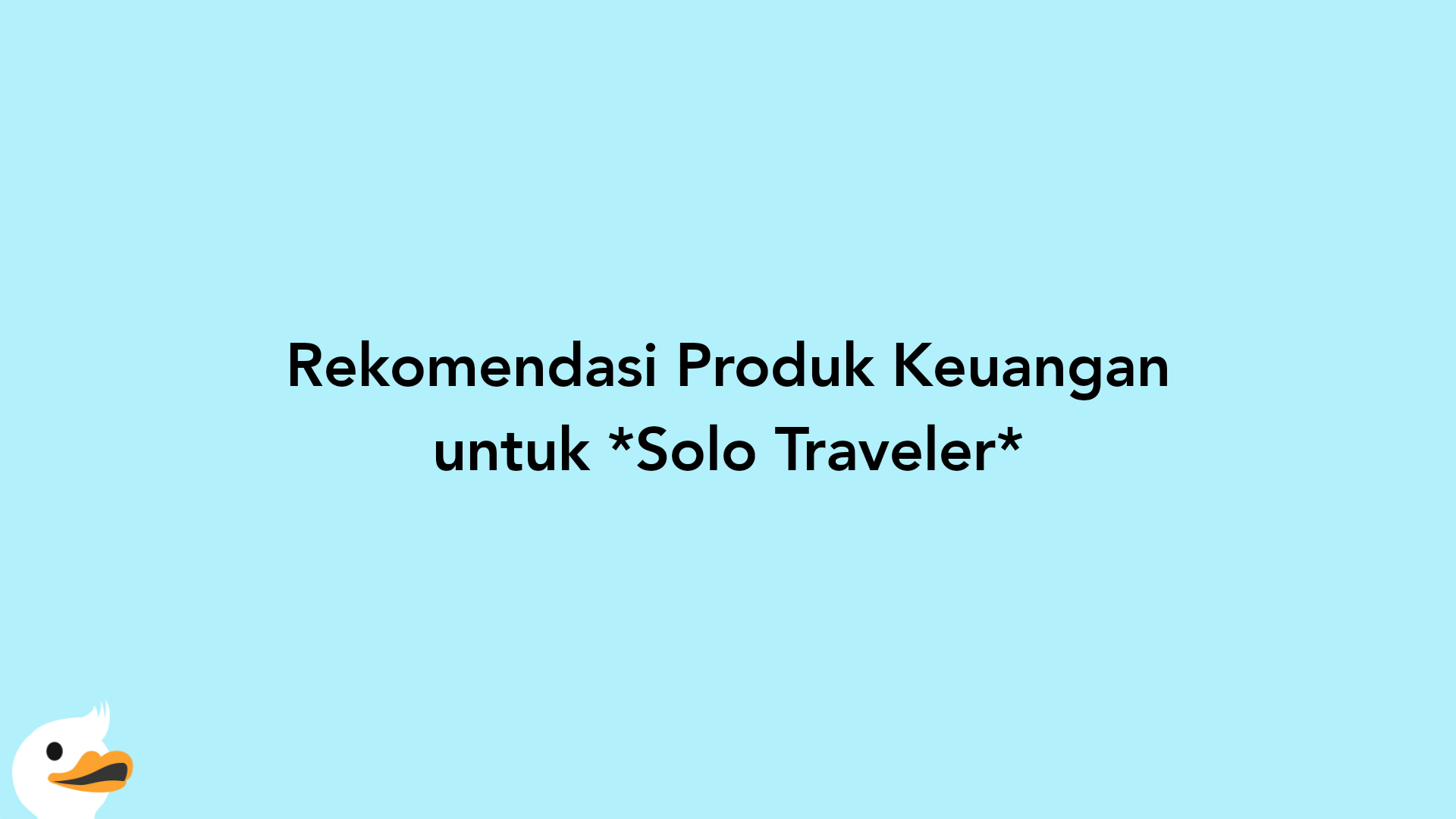 Rekomendasi Produk Keuangan untuk Solo Traveler
