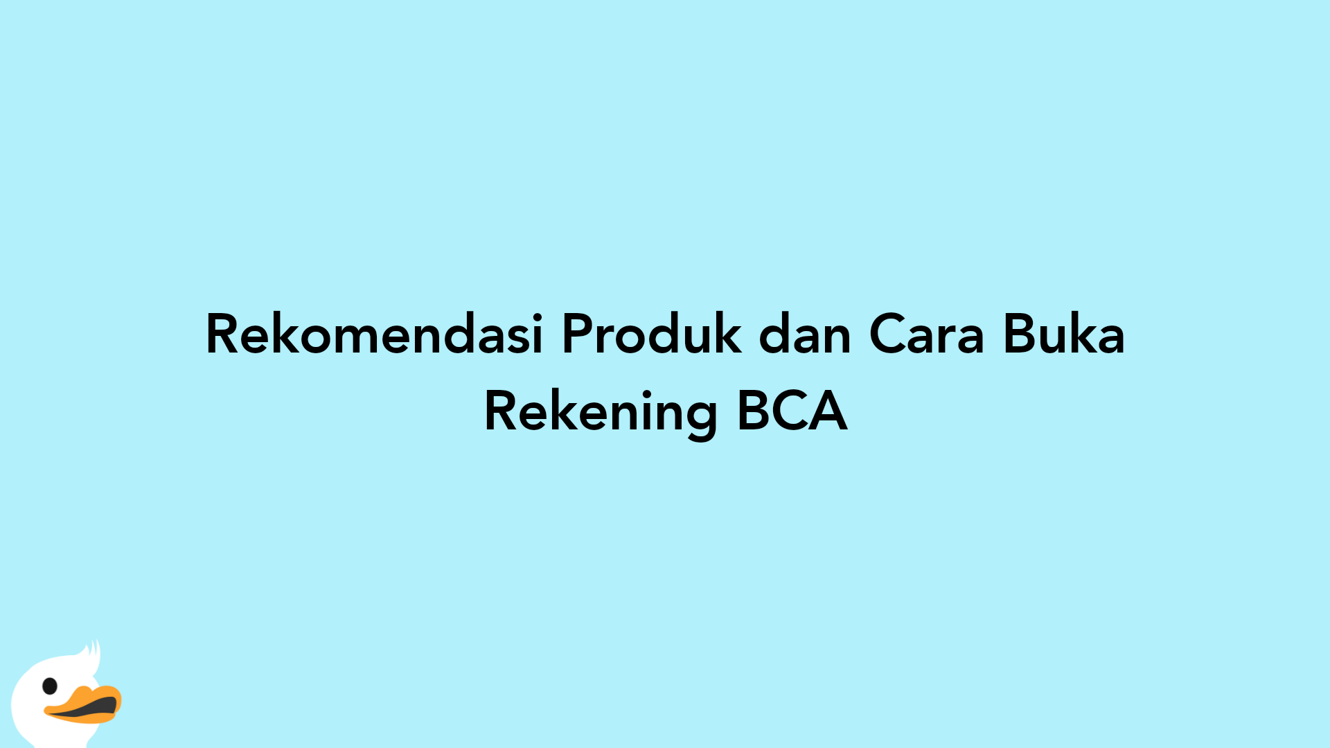 Rekomendasi Produk dan Cara Buka Rekening BCA