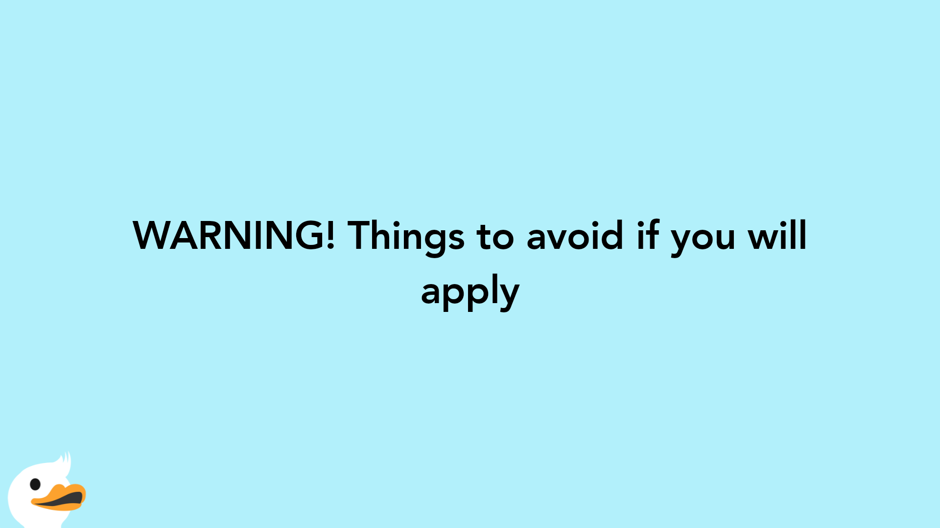 WARNING! Things to avoid if you will apply