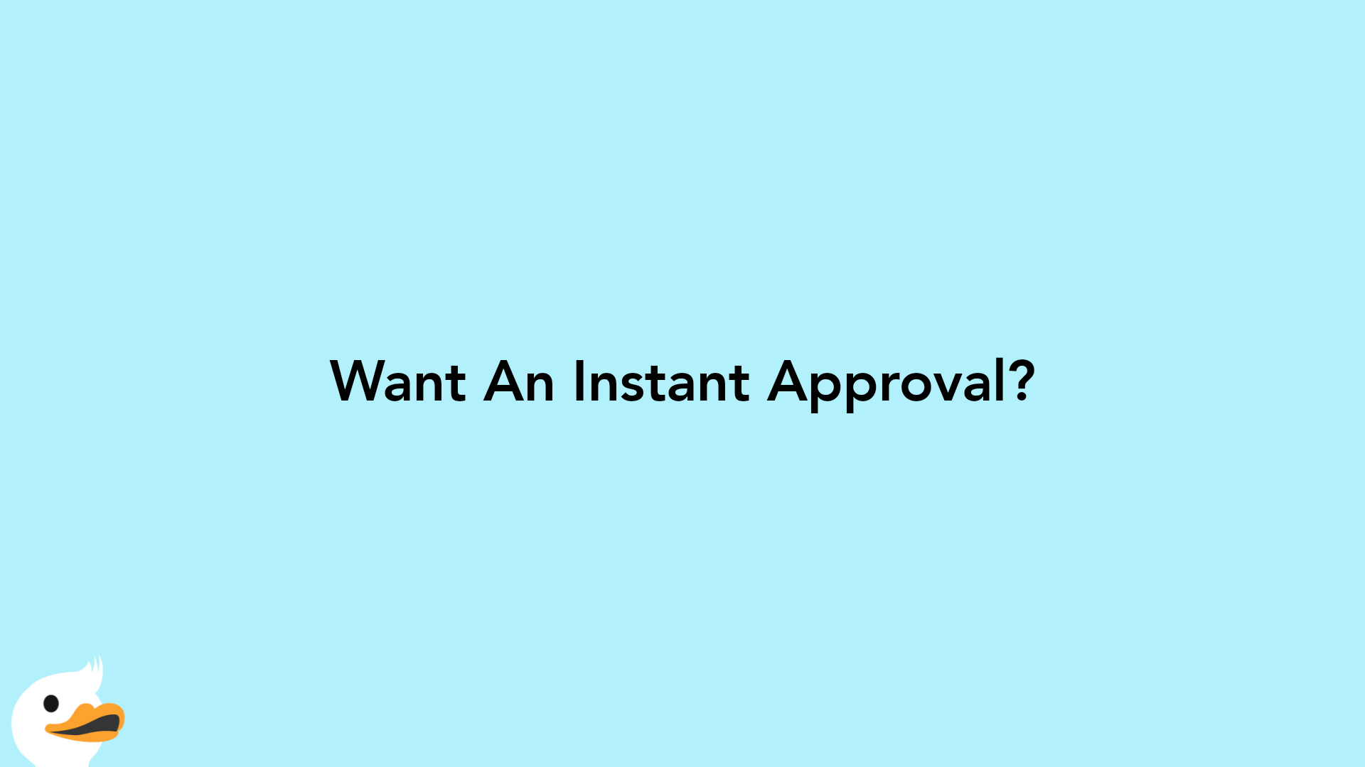 Want An Instant Approval?