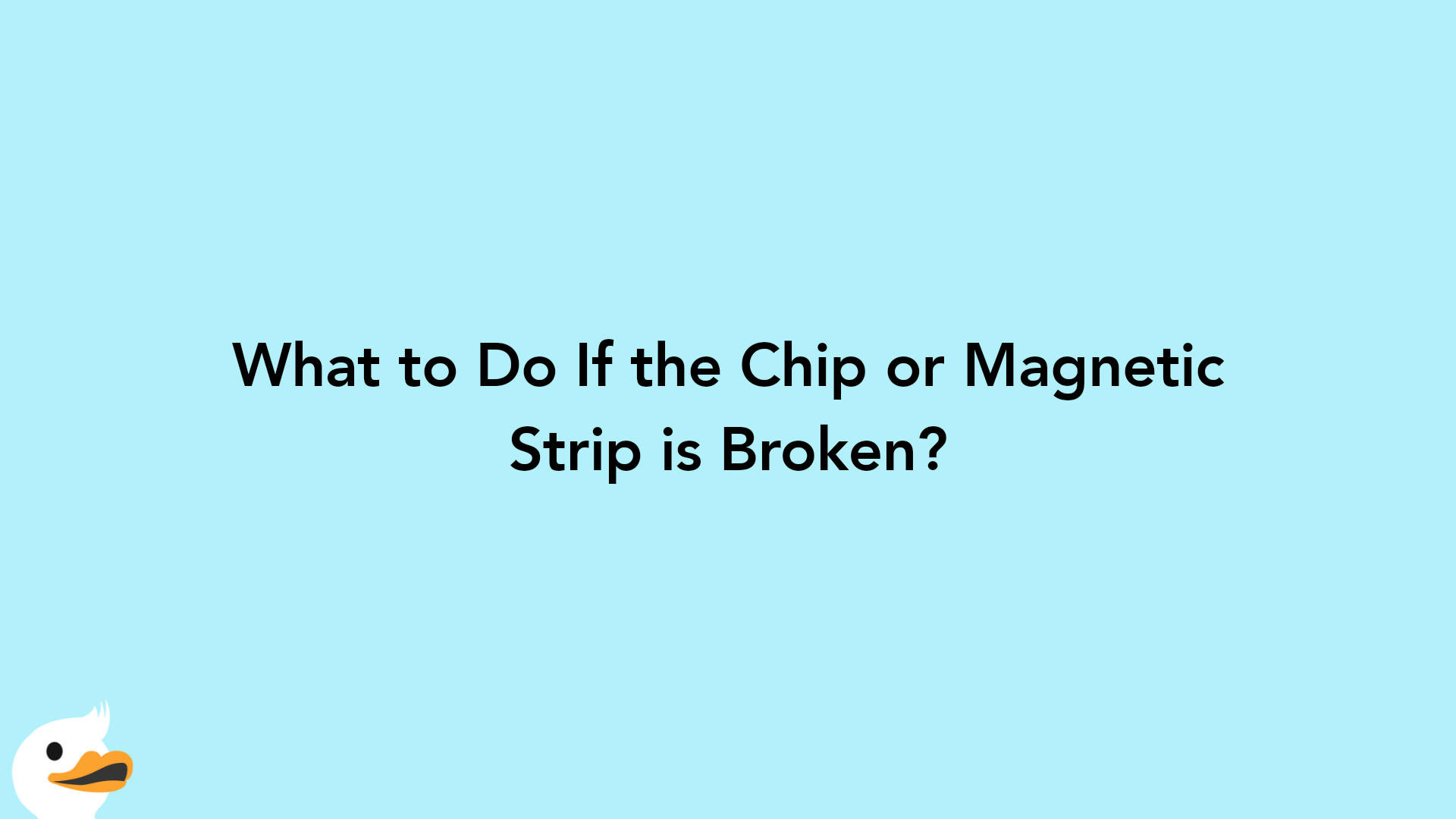 What to Do If the Chip or Magnetic Strip is Broken?