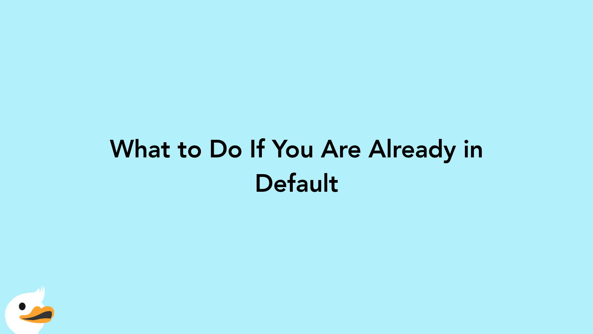 What to Do If You Are Already in Default