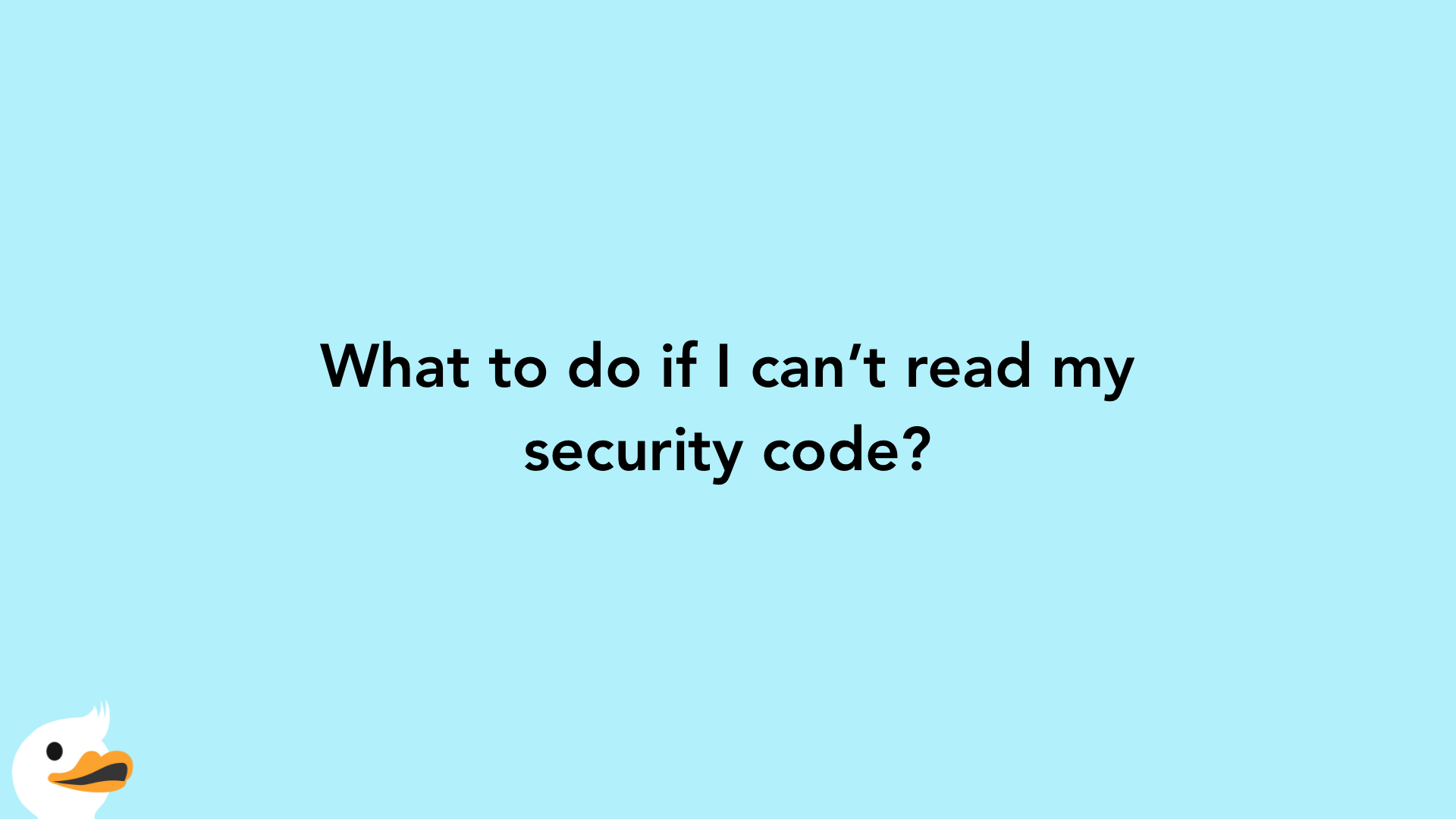 What to do if I can’t read my security code?