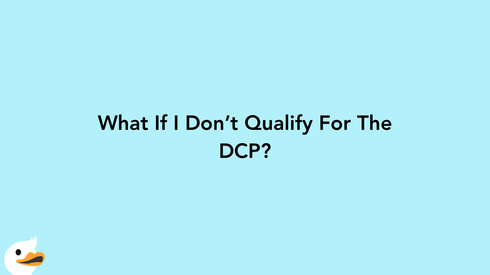 What If I Don’t Qualify For The DCP?