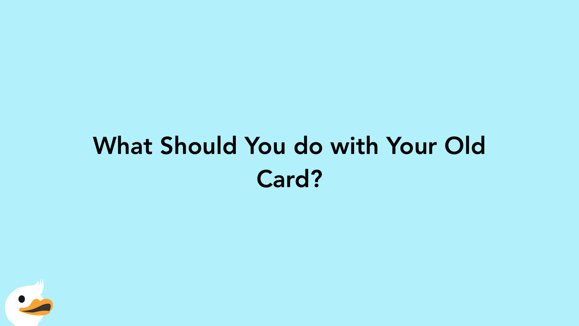 What Should You do with Your Old Card?