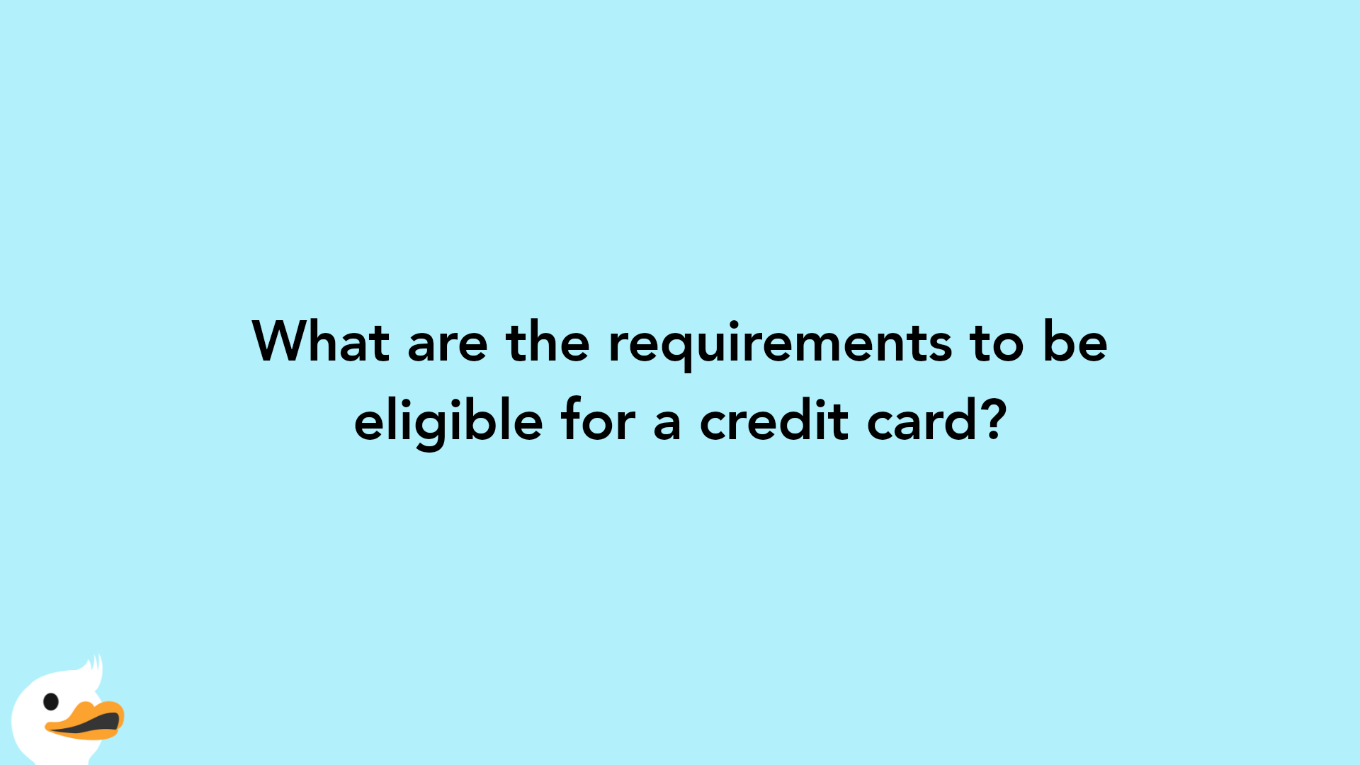What are the requirements to be eligible for a credit card?
