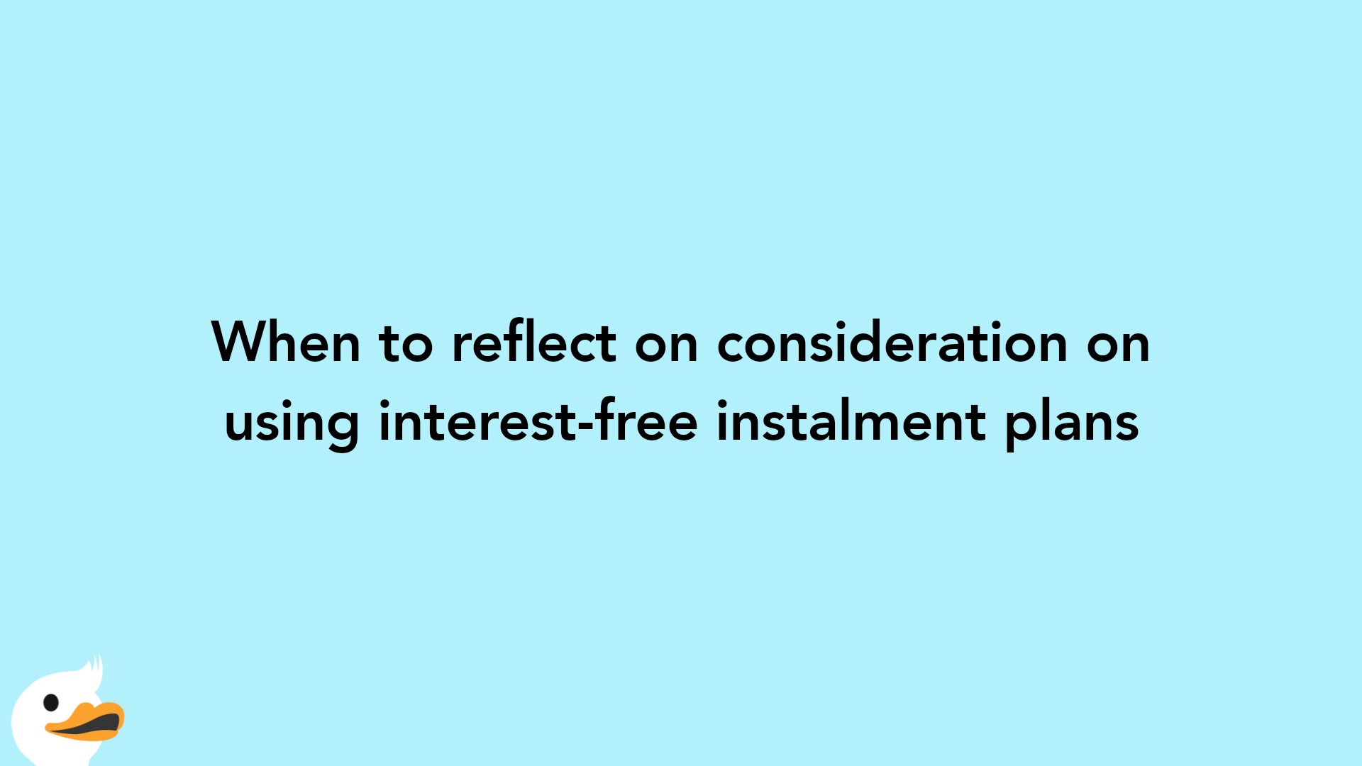 When to reflect on consideration on using interest-free instalment plans