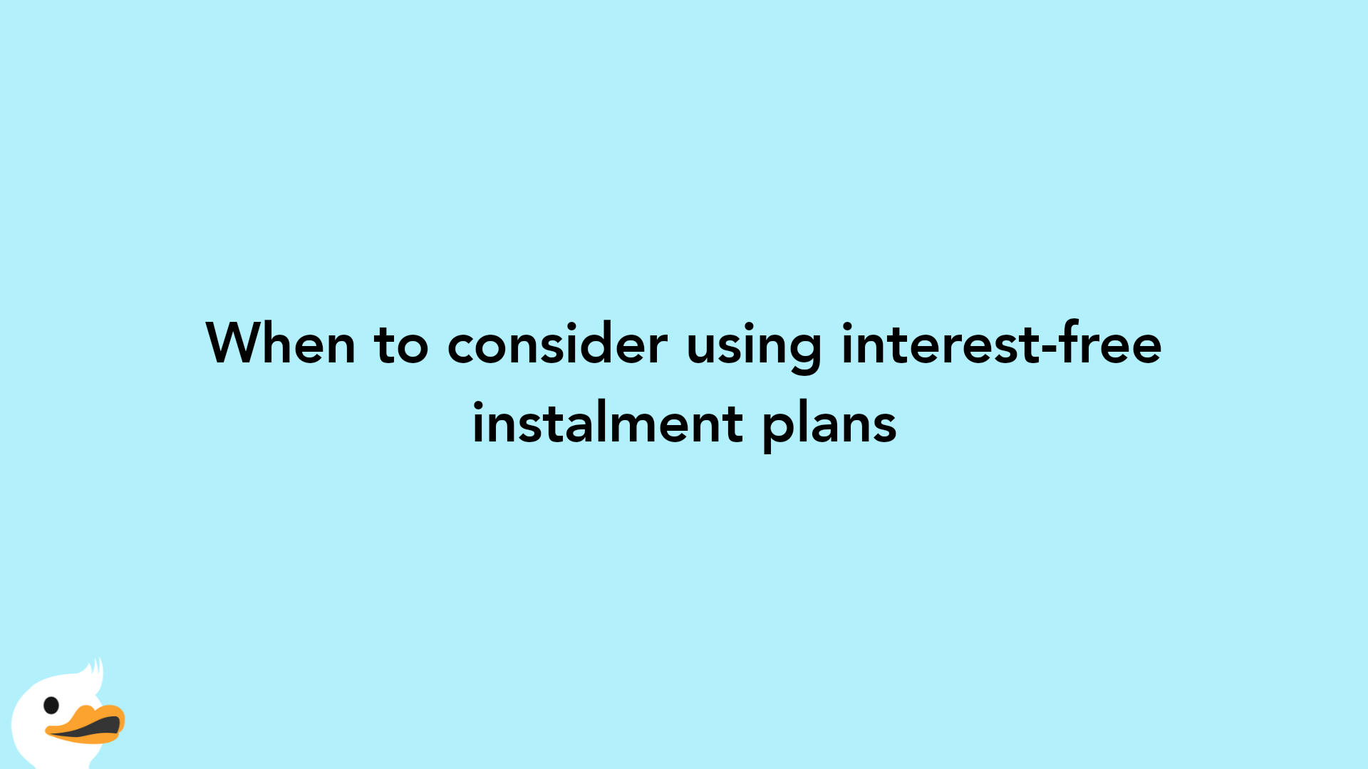 When to consider using interest-free instalment plans