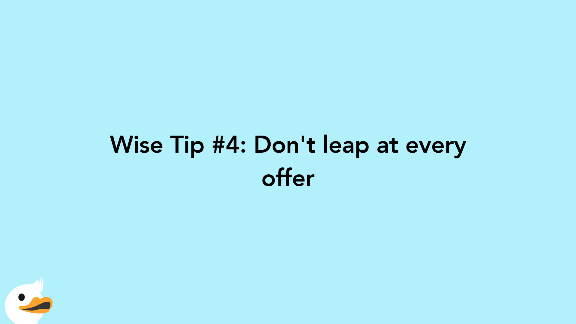 Wise Tip #4: Don't leap at every offer