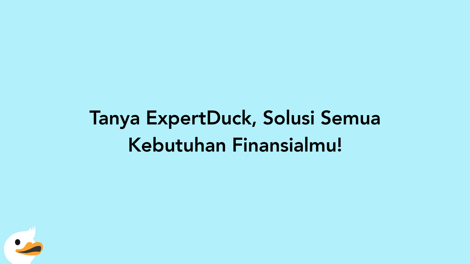 Tanya ExpertDuck, Solusi Semua Kebutuhan Finansialmu!