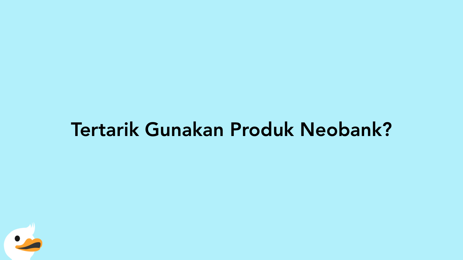 Tertarik Gunakan Produk Neobank?