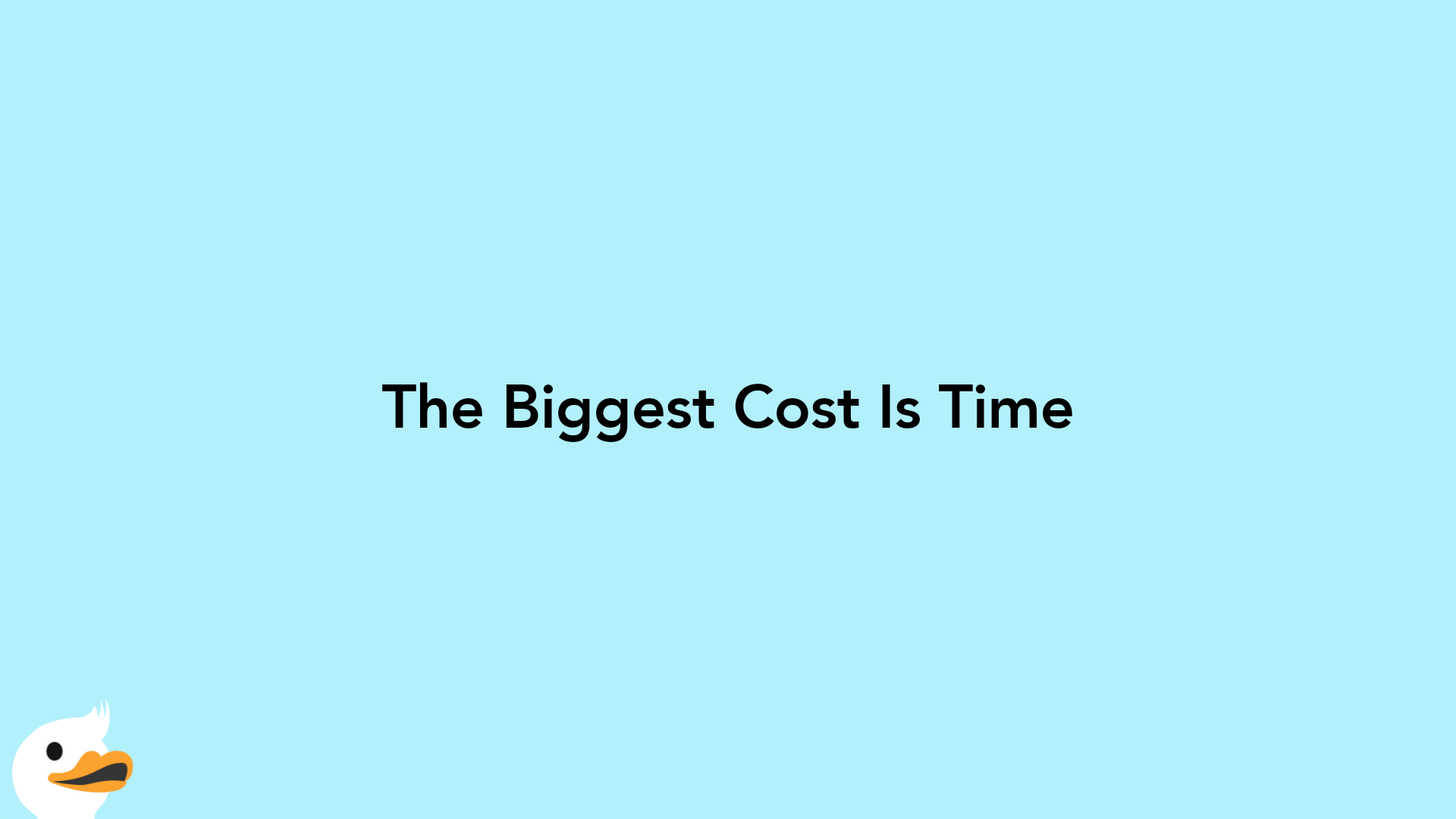 The Biggest Cost Is Time